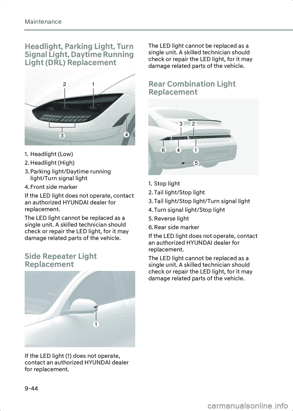 HYUNDAI IONIQ 6 2023 Owners Manual Maintenance
9-44
Headlight, Parking Light, Turn
Signal Light, Daytime Running
Light (DRL) Replacement
B9006202
1. Headlight (Low)
2. Headlight (High)
3. Parking light/Daytime running light/Turn sign HYUNDAI IONIQ 6 2023 Owners Manual Maintenance
9-44
Headlight, Parking Light, Turn
Signal Light, Daytime Running
Light (DRL) Replacement
B9006202
1. Headlight (Low)
2. Headlight (High)
3. Parking light/Daytime running light/Turn sign