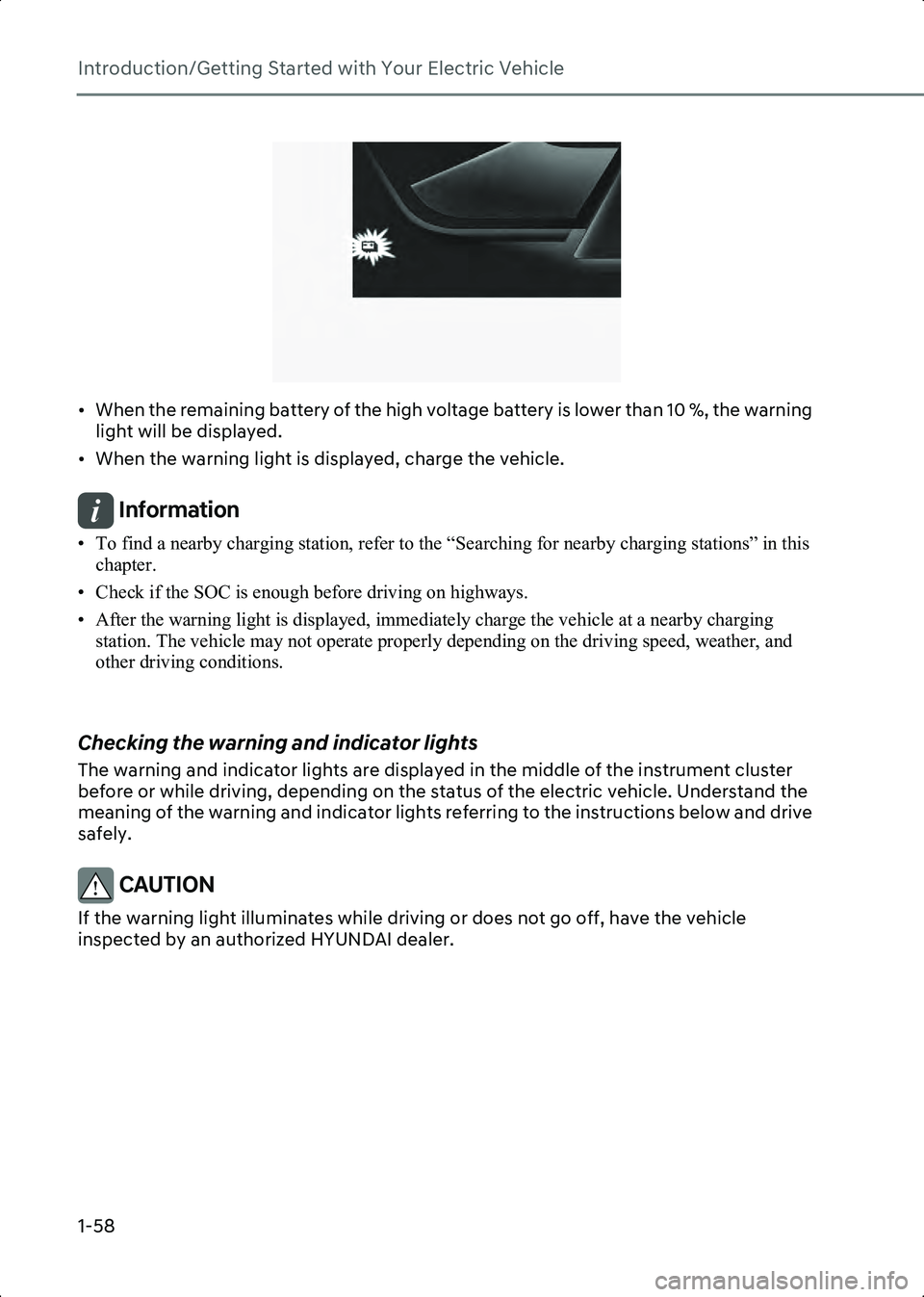 HYUNDAI IONIQ 6 2023 Repair Manual Introduction/Getting Started with Your Electric Vehicle
1-58
B0002904
• When the remaining battery of the high voltage battery is lower than 10 %, the warning light will be displayed.
• When the w