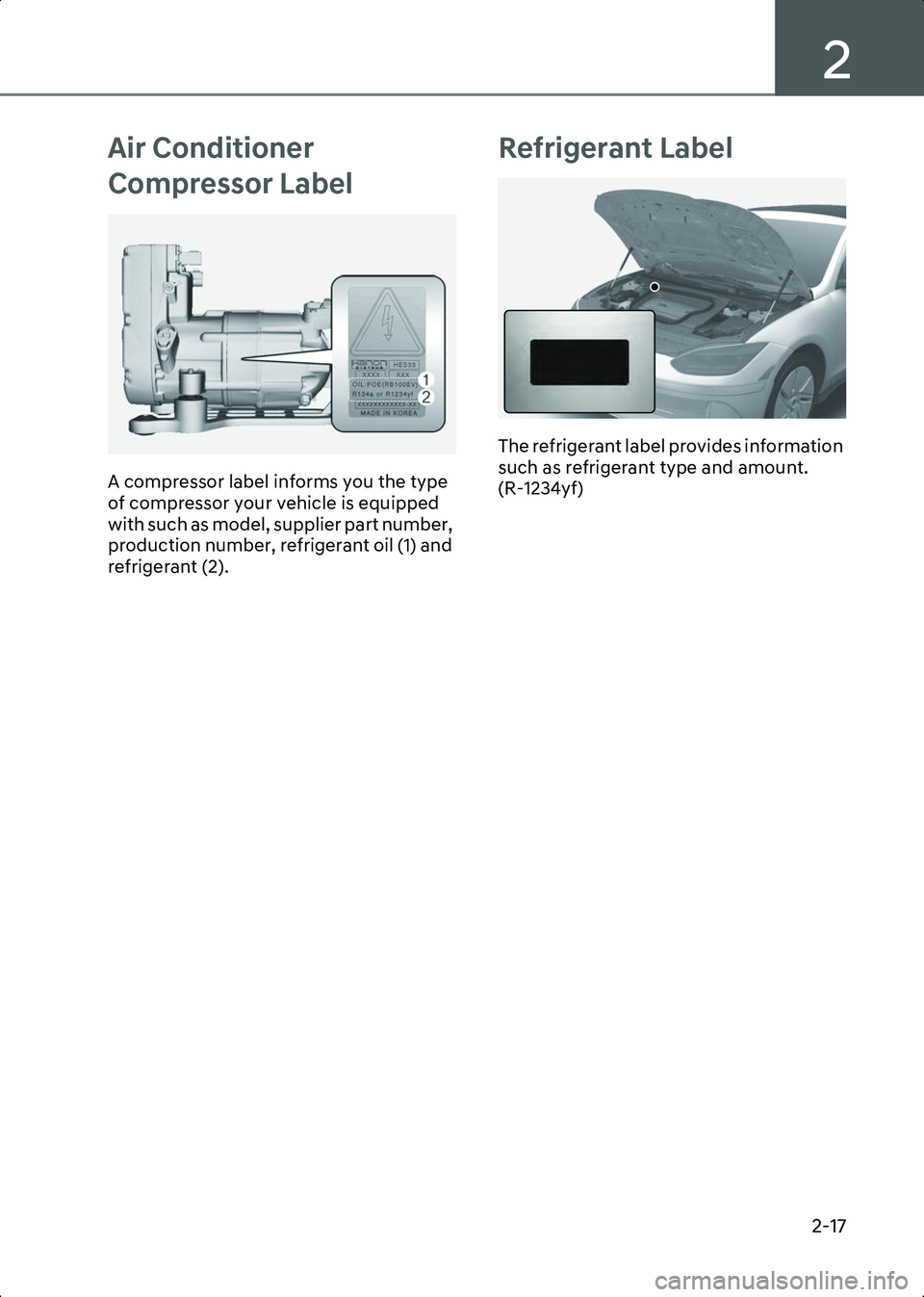 HYUNDAI IONIQ 6 2023 Owners Manual 2
2-17
Air Conditioner
Compressor Label
ONE1011026L
A compressor label informs you the type
of compressor your vehicle is equipped
with such as model, supplier part number,
production number, refr HYUNDAI IONIQ 6 2023 Owners Manual 2
2-17
Air Conditioner
Compressor Label
ONE1011026L
A compressor label informs you the type
of compressor your vehicle is equipped
with such as model, supplier part number,
production number, refr