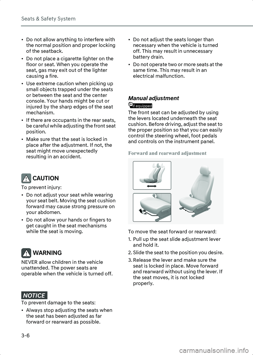 HYUNDAI IONIQ 6 2023 Owners Manual Seats & Safety System
3-6
• Do not allow anything to interfere with the normal position and proper locking
of the seatback.
• Do not place a cigarette lighter on the floor or seat. When you oper HYUNDAI IONIQ 6 2023 Owners Manual Seats & Safety System
3-6
• Do not allow anything to interfere with the normal position and proper locking
of the seatback.
• Do not place a cigarette lighter on the floor or seat. When you oper