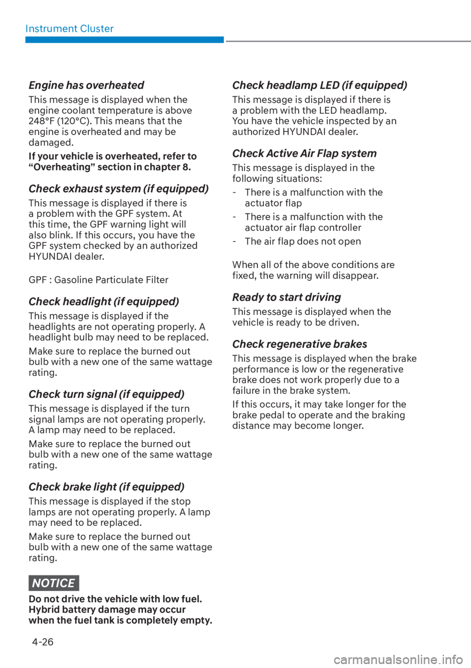 HYUNDAI SANTA FE HYBRID 2023  Owners Manual Instrument Cluster4-26
Engine has overheated
This message is displayed when the 
engine coolant temperature is above 
248°F (120°C). This means that the 
engine is overheated and may be 
damaged.
If