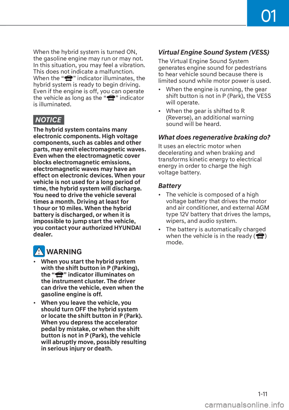 HYUNDAI SANTA FE HYBRID 2023  Owners Manual 01
1-11
When the hybrid system is turned ON, 
the gasoline engine may run or may not. 
In this situation, you may feel a vibration. 
This does not indicate a malfunction. 
When the “
” indicator i