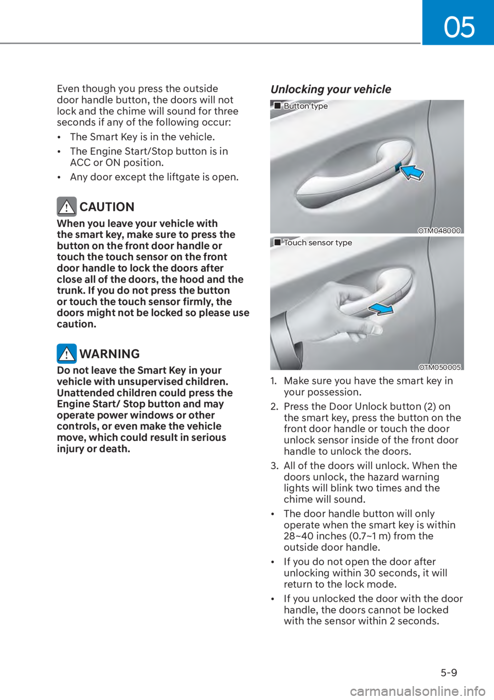 HYUNDAI SANTA FE HYBRID 2023  Owners Manual 05
5-9
Even though you press the outside 
door handle button, the doors will not 
lock and the chime will sound for three 
seconds if any of the following occur:
[�The Smart Key is in the vehicle.
