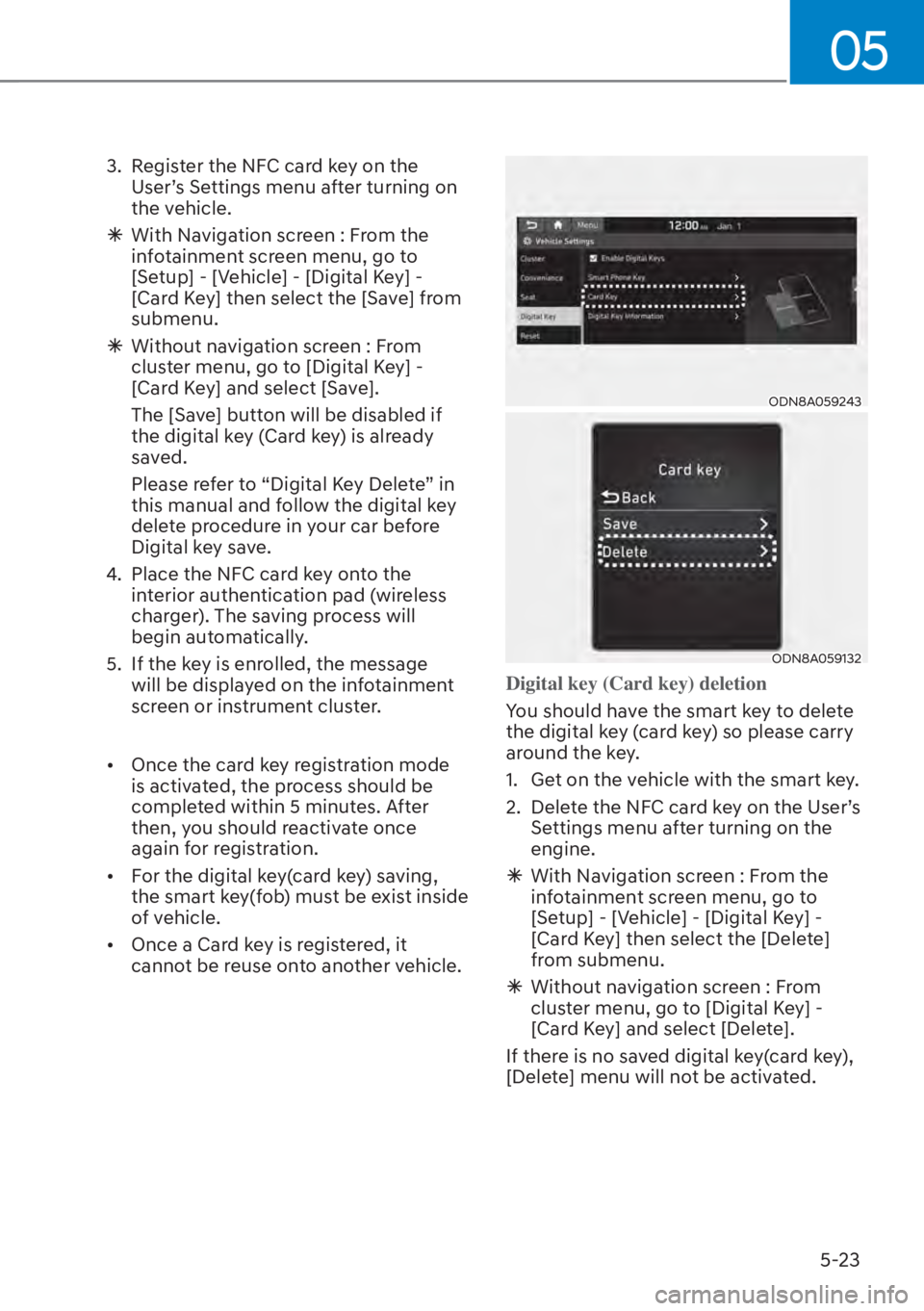 HYUNDAI SANTA FE HYBRID 2023  Owners Manual 05
5-23
3.  Register the NFC card key on the User’s Settings menu after turning on 
the vehicle.
 
�Ã With Navigation screen : From the 
infotainment screen menu, go to 
[Setup] - [Vehicle] - [Digi