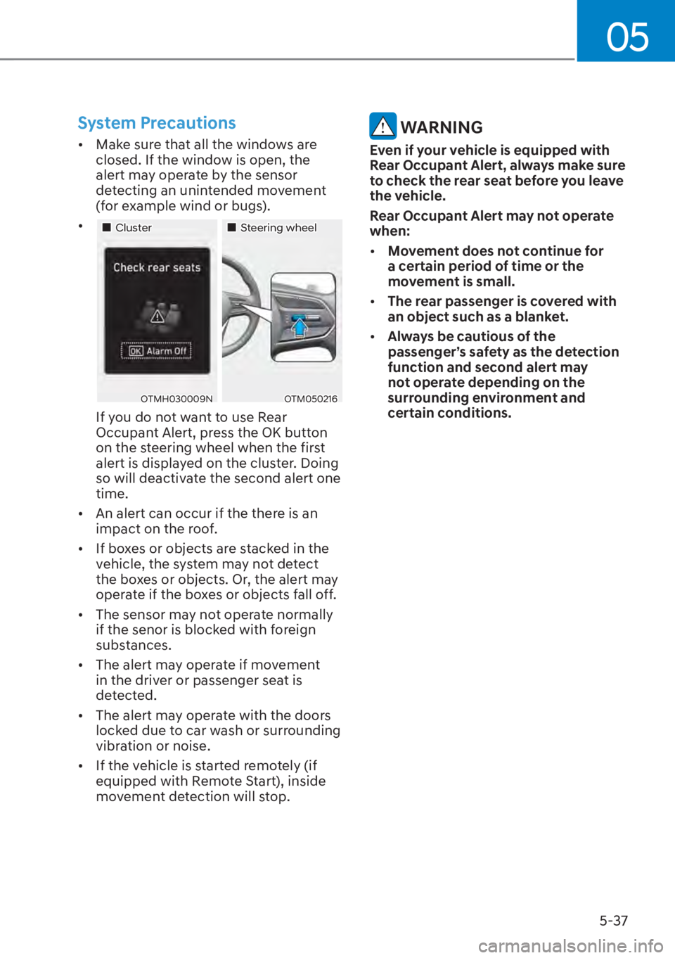 HYUNDAI SANTA FE HYBRID 2023  Owners Manual 05
5-37
System Precautions
[�Make sure that all the windows are 
closed. If the window is open, the 
alert may operate by the sensor 
detecting an unintended movement 
(for example wind or bugs). 
