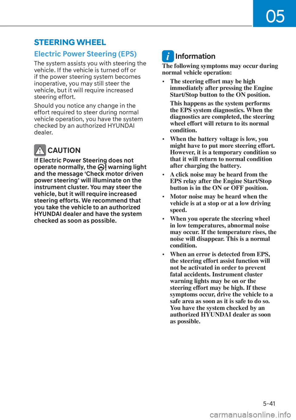 HYUNDAI SANTA FE HYBRID 2023  Owners Manual 05
5-41
Electric Power Steering (EPS)
The system assists you with steering the 
vehicle. If the vehicle is turned off or 
if the power steering system becomes 
inoperative, you may still steer the 
ve