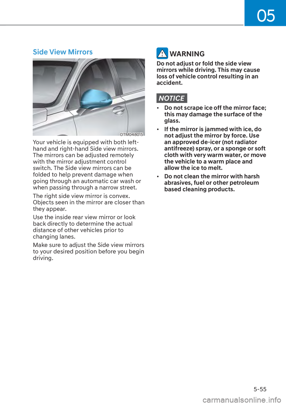 HYUNDAI SANTA FE HYBRID 2023  Owners Manual 05
5-55
Side View Mirrors
OTM048015
Your vehicle is equipped with both left-
hand and right-hand Side view mirrors. 
The mirrors can be adjusted remotely 
with the mirror adjustment control 
switch. T