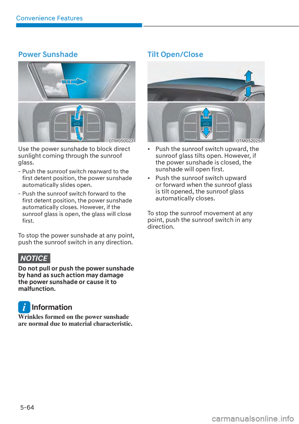 HYUNDAI SANTA FE HYBRID 2023  Owners Manual Convenience Features5-64
Power Sunshade
OTM050023
Use the power sunshade to block direct 
sunlight coming through the sunroof 
glass.
 - Push the sunroof switch rearward to the first detent position, 