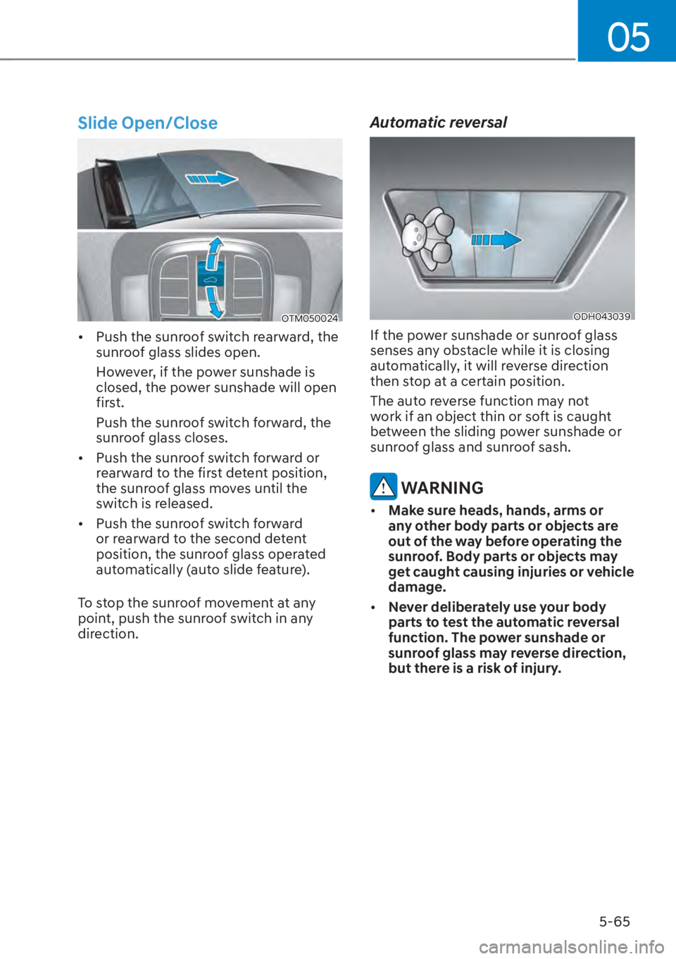 HYUNDAI SANTA FE HYBRID 2023  Owners Manual 05
5-65
Slide Open/Close
OTM050024
[�Push the sunroof switch rearward, the 
sunroof glass slides open.
However, if the power sunshade is 
closed, the power sunshade will open 
first.
Push the sunroo
