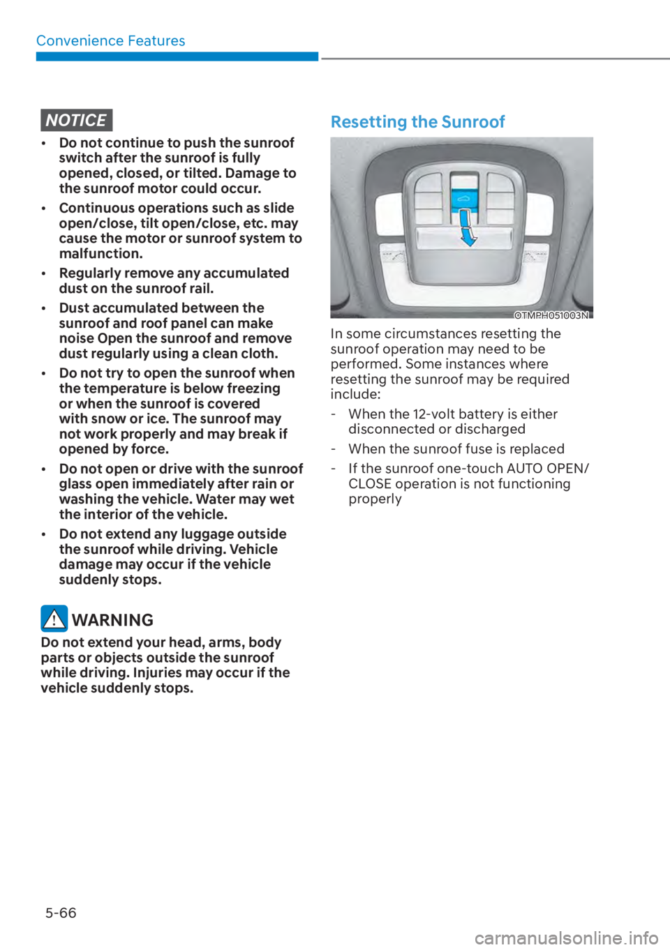 HYUNDAI SANTA FE HYBRID 2023  Owners Manual Convenience Features5-66
NOTICE
[� Do not continue to push the sunroof 
switch after the sunroof is fully 
opened, closed, or tilted. Damage to 
the sunroof motor could occur.
[� Continuous operat