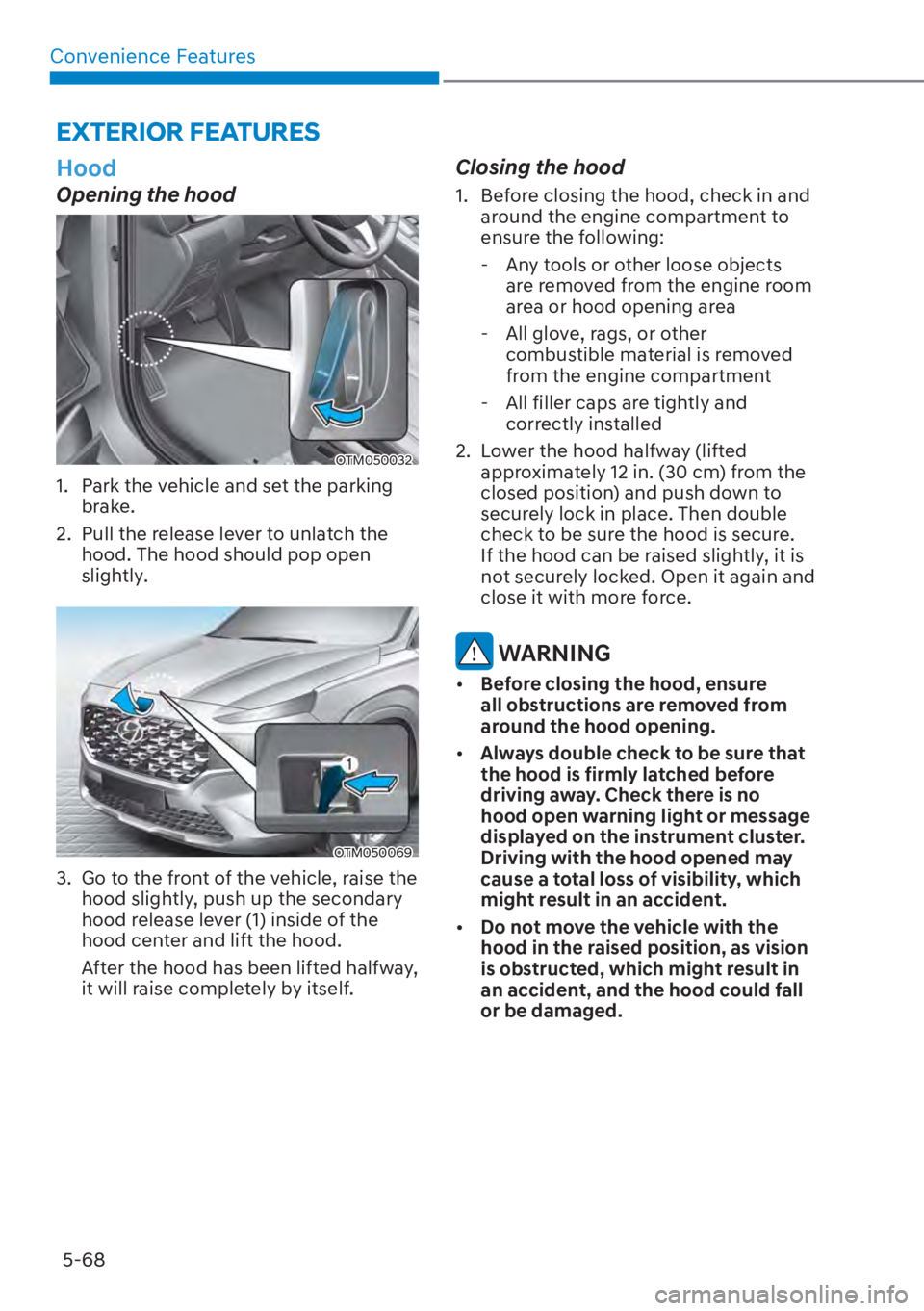 HYUNDAI SANTA FE HYBRID 2023  Owners Manual Convenience Features5-68
EXTERIOR FEATURES
Hood
Opening the hood
OTM050032 
1.  Park the vehicle and set the parking  brake.
2.  Pull the release lever to unlatch the  hood. The hood should pop open 

