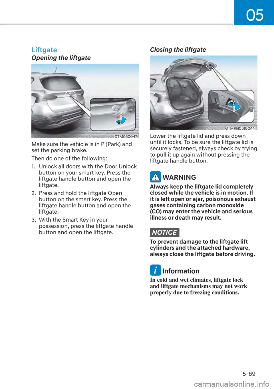HYUNDAI SANTA FE HYBRID 2023  Owners Manual 05
5-69
Liftgate
Opening the liftgate
OTM050047 
Make sure the vehicle is in P (Park) and 
set the parking brake.
Then do one of the following:
1.  Unlock all doors with the Door Unlock button on your