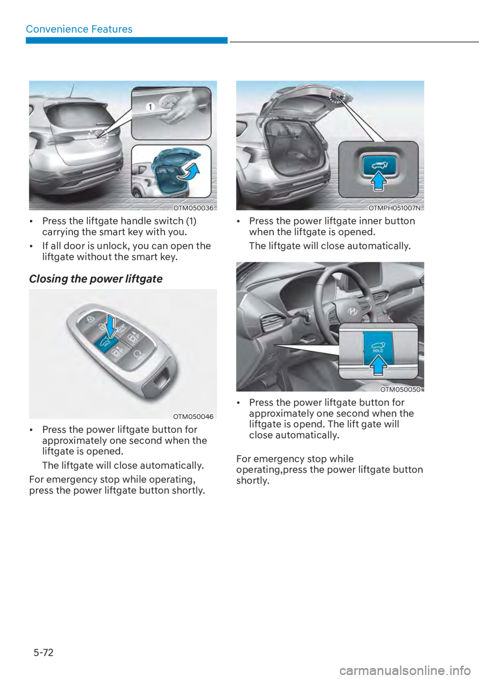 HYUNDAI SANTA FE HYBRID 2023  Owners Manual Convenience Features5-72
OTM050036
[� Press the liftgate handle switch (1) 
carrying the smart key with you.
[� If all door is unlock, you can open the 
liftgate without the smart key.
Closing the