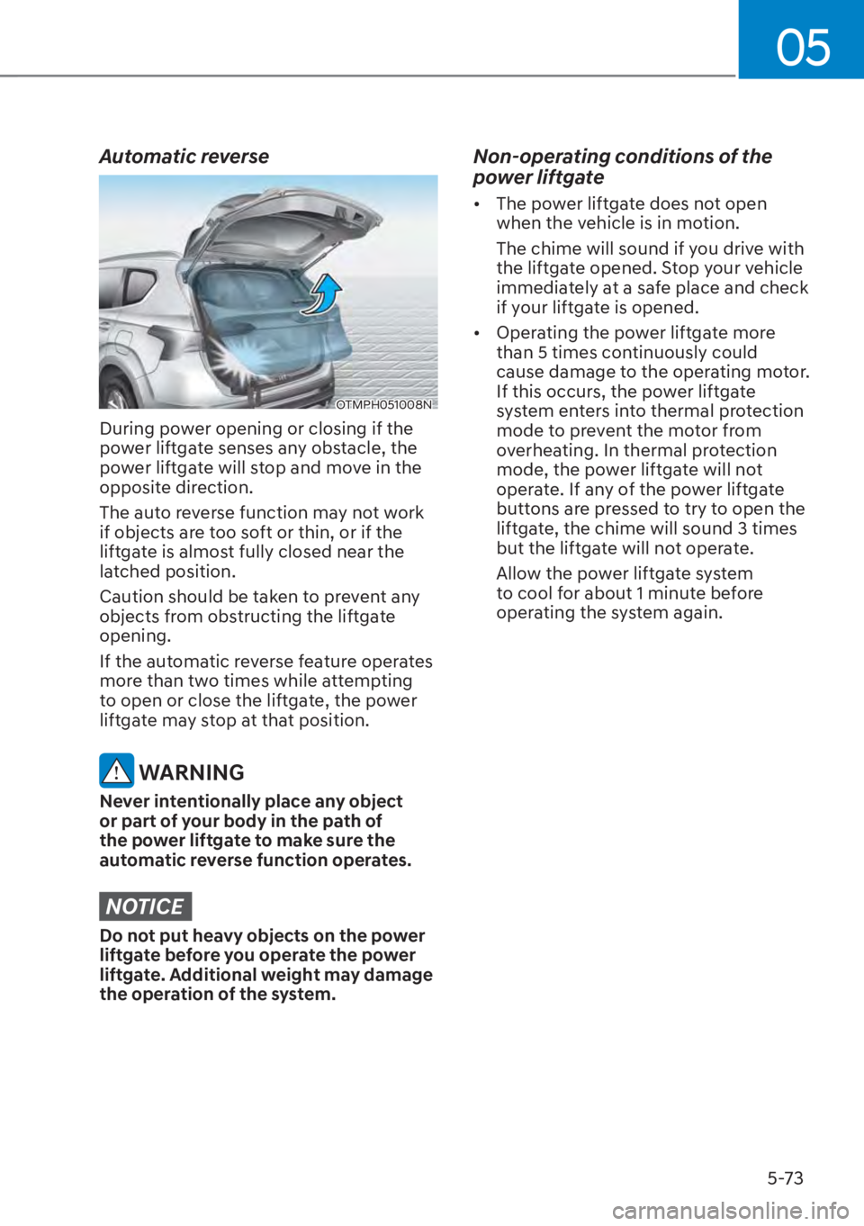 HYUNDAI SANTA FE HYBRID 2023  Owners Manual 05
5-73
Automatic reverse
OTMPH051008N
During power opening or closing if the 
power liftgate senses any obstacle, the 
power liftgate will stop and move in the 
opposite direction.
The auto reverse f