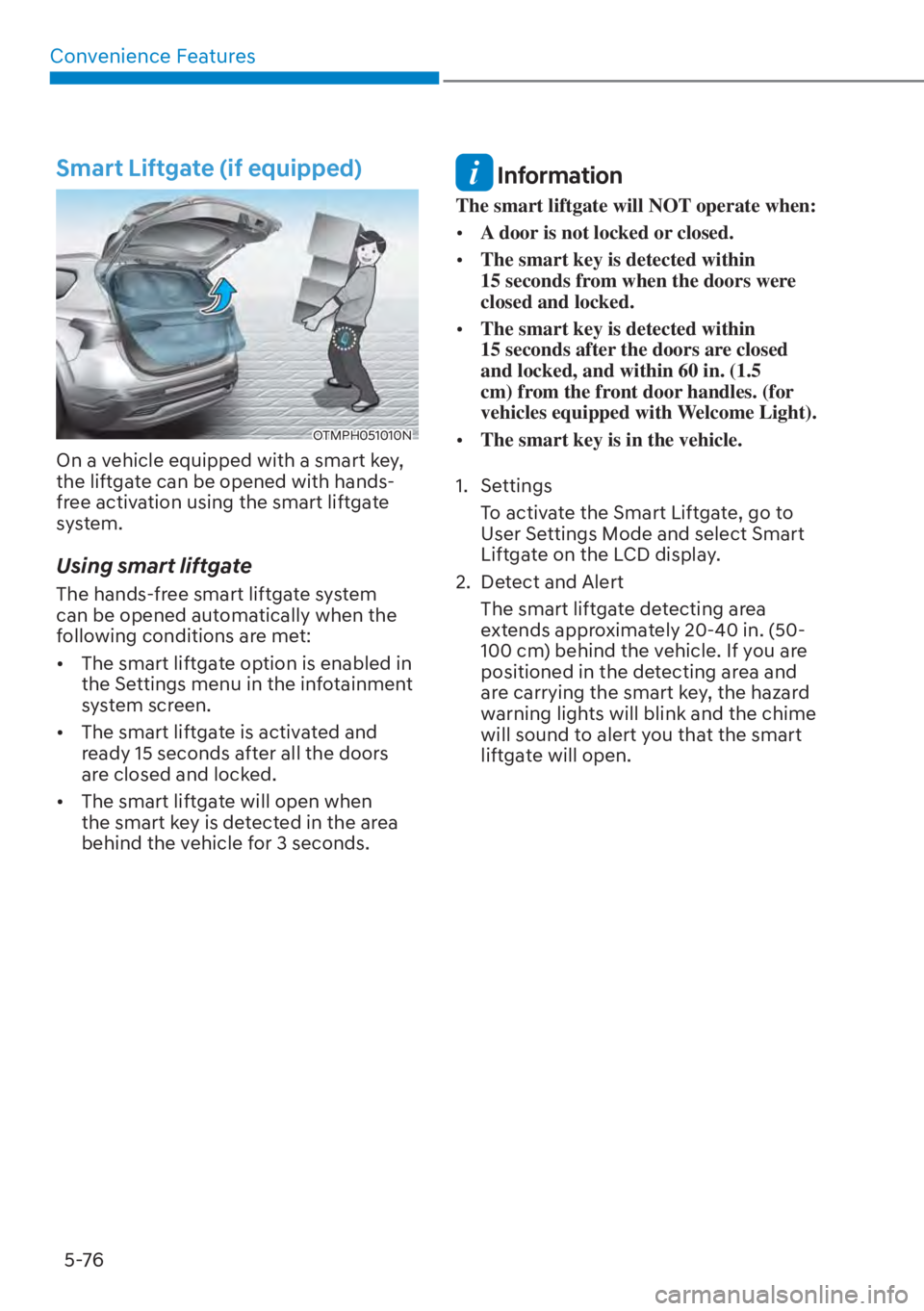 HYUNDAI SANTA FE HYBRID 2023  Owners Manual Convenience Features5-76
Smart Liftgate (if equipped)
OTMPH051010N
On a vehicle equipped with a smart key, 
the liftgate can be opened with hands-
free activation using the smart liftgate 
system.
Usi