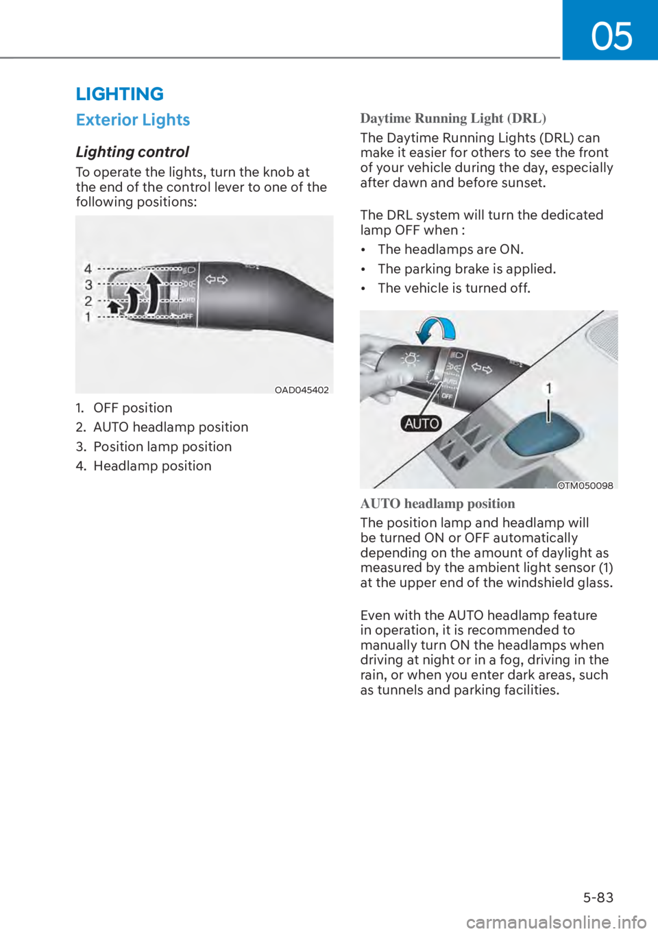 HYUNDAI SANTA FE HYBRID 2023  Owners Manual 05
5-83
LIGHTING
Exterior Lights
Lighting control
To operate the lights, turn the knob at 
the end of the control lever to one of the 
following positions:
OAD045402
1. OFF position
2.  AUTO headlamp 