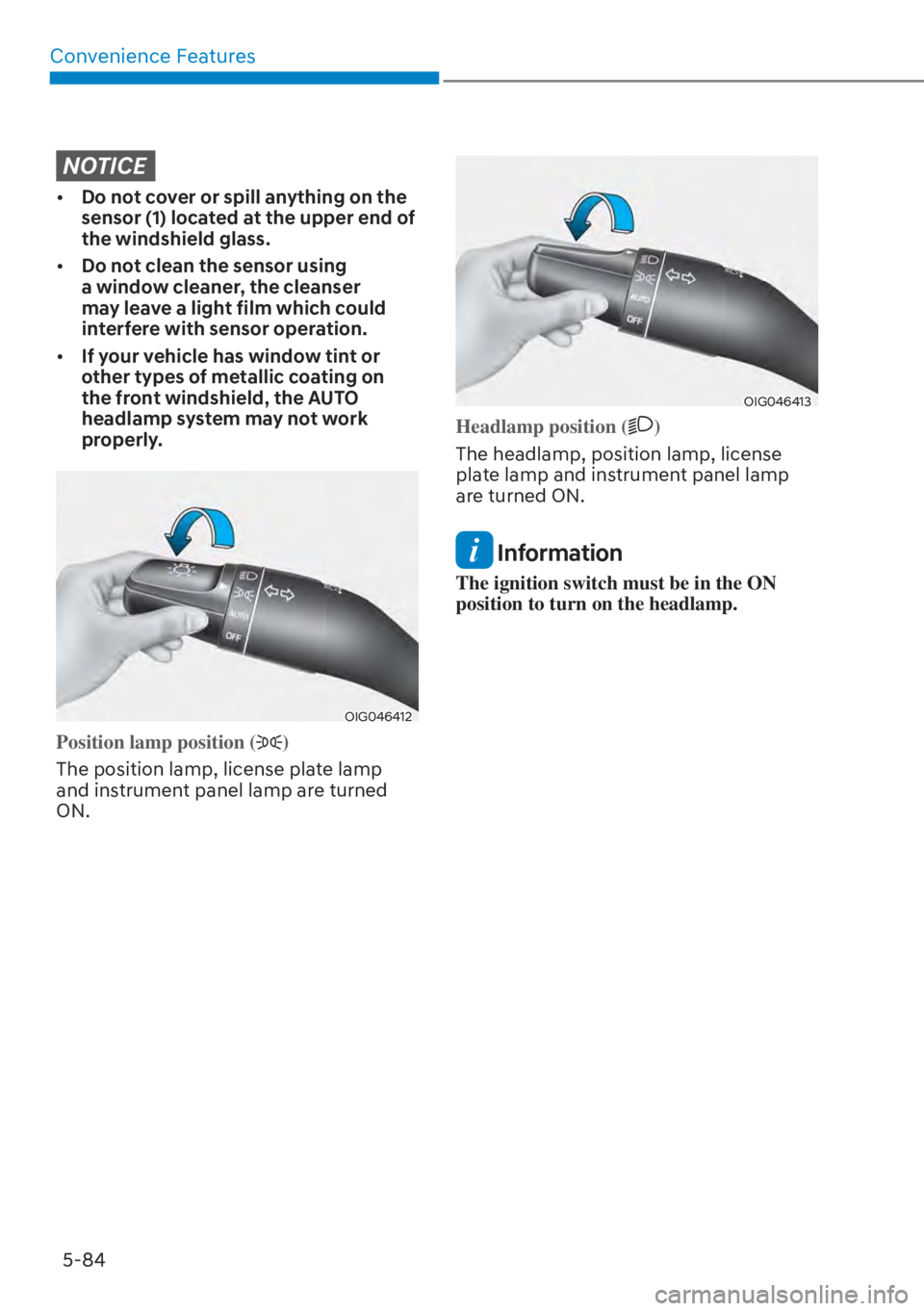 HYUNDAI SANTA FE HYBRID 2023  Owners Manual Convenience Features5-84
NOTICE
[� Do not cover or spill anything on the 
sensor (1) located at the upper end of 
the windshield glass.
[� Do not clean the sensor using 
a window cleaner, the clea