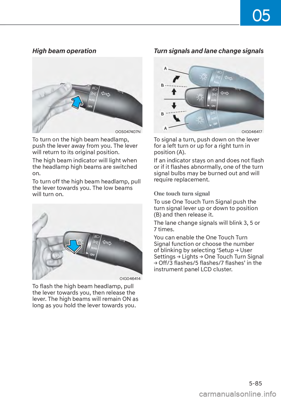 HYUNDAI SANTA FE HYBRID 2023  Owners Manual 05
5-85
High beam operation
OOS047407N
To turn on the high beam headlamp, 
push the lever away from you. The lever 
will return to its original position.
The high beam indicator will light when 
the h