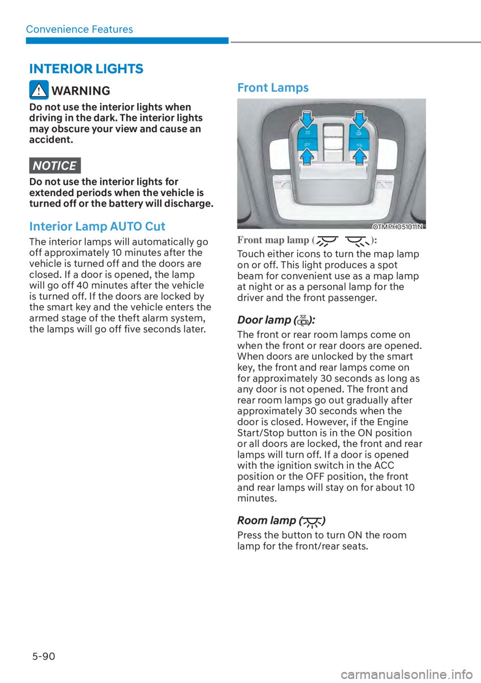 HYUNDAI SANTA FE HYBRID 2023  Owners Manual Convenience Features5-90
INTERIOR LIGHTS
 WARNING
Do not use the interior lights when 
driving in the dark. The interior lights 
may obscure your view and cause an 
accident.
NOTICE
Do not use the int