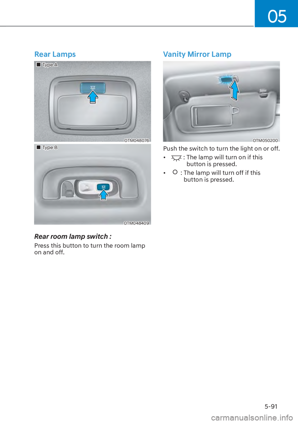 HYUNDAI SANTA FE HYBRID 2023  Owners Manual 05
5-91
Rear Lamps
��„Type A
OTM048076
��„Type B
OTM048409
Rear room lamp switch :
Press this button to turn the room lamp 
on and off.
Vanity Mirror Lamp
OTM050200
Push the switch to turn the l