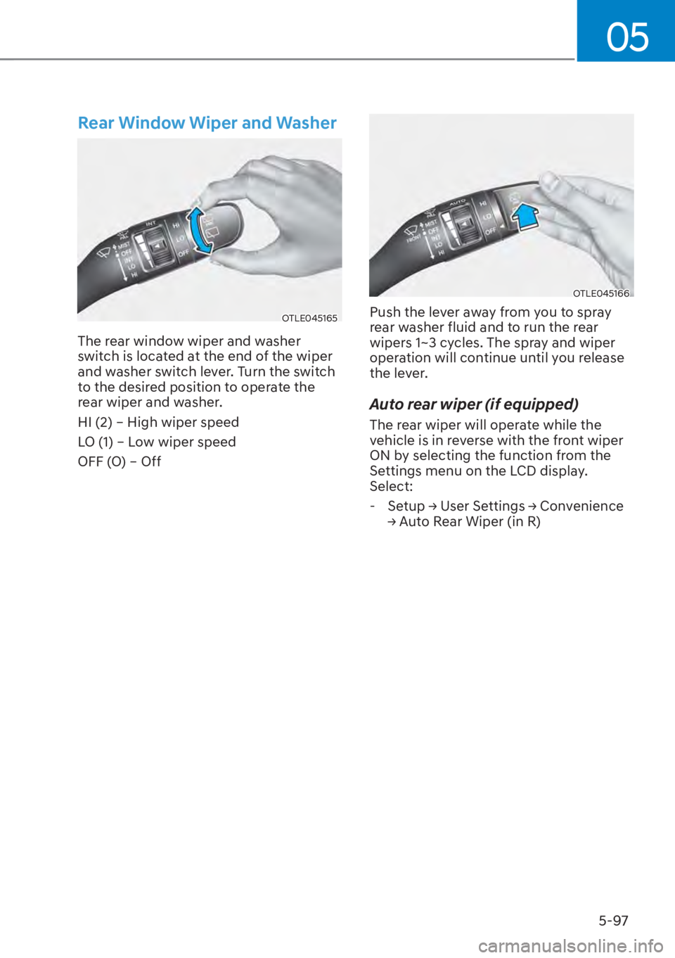 HYUNDAI SANTA FE HYBRID 2023  Owners Manual 05
5-97
Rear Window Wiper and Washer
OTLE045165
The rear window wiper and washer 
switch is located at the end of the wiper 
and washer switch lever. Turn the switch 
to the desired position to operat