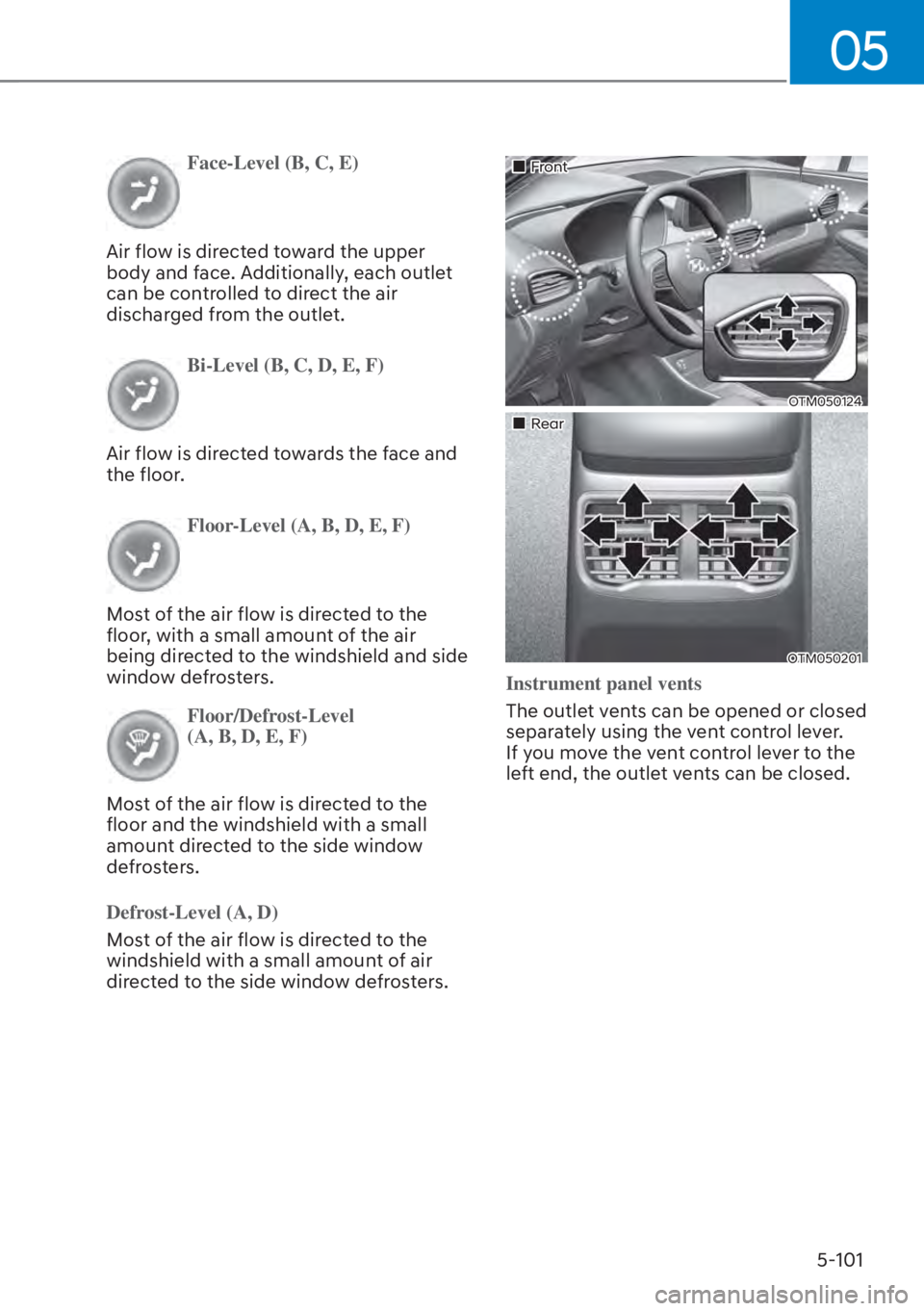 HYUNDAI SANTA FE HYBRID 2023  Owners Manual 05
5-101
Face-Level (B, C, E)
Air flow is directed toward the upper 
body and f
 ace. Additionally, each outlet 
can be controlled to direct the air 
discharged from the outlet.
Bi-Level (B, C, D, E, 