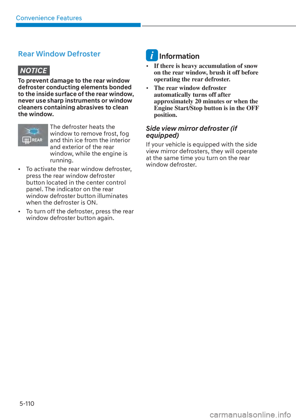 HYUNDAI SANTA FE HYBRID 2023  Owners Manual Convenience Features5-110
Rear Window DefrosterNOTICE
To prevent damage to the rear window 
defroster conducting elements bonded 
to the inside surface of the rear window, 
never use sharp instruments