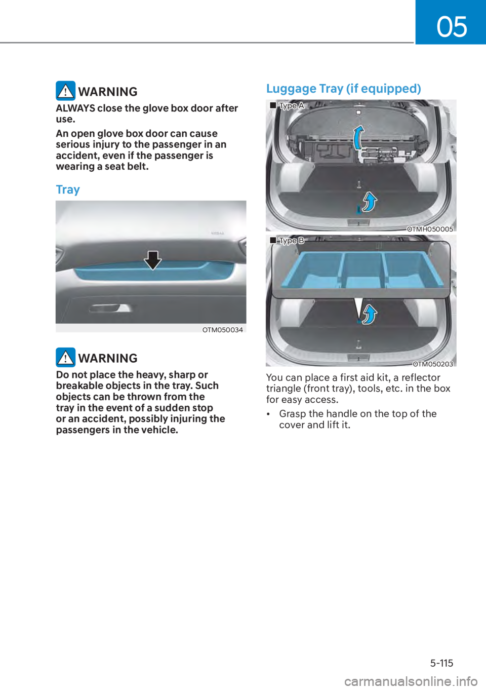 HYUNDAI SANTA FE HYBRID 2023  Owners Manual 05
5-115
 WARNING
ALWAYS close the glove box door after 
use.
An open glove box door can cause 
serious injury to the passenger in an 
accident, even if the passenger is 
wearing a seat belt.
Tray
OTM