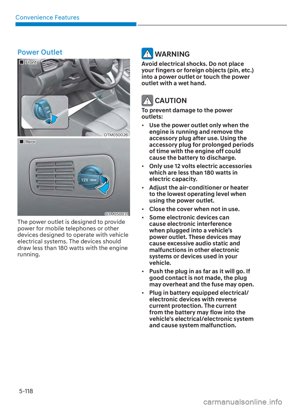 HYUNDAI SANTA FE HYBRID 2023  Owners Manual Convenience Features5-118
Power Outlet
��„Front
OTM050026
��„Rear
OTM050031
The power outlet is designed to provide 
power for mobile telephones or other 
devices designed to operate with vehicl