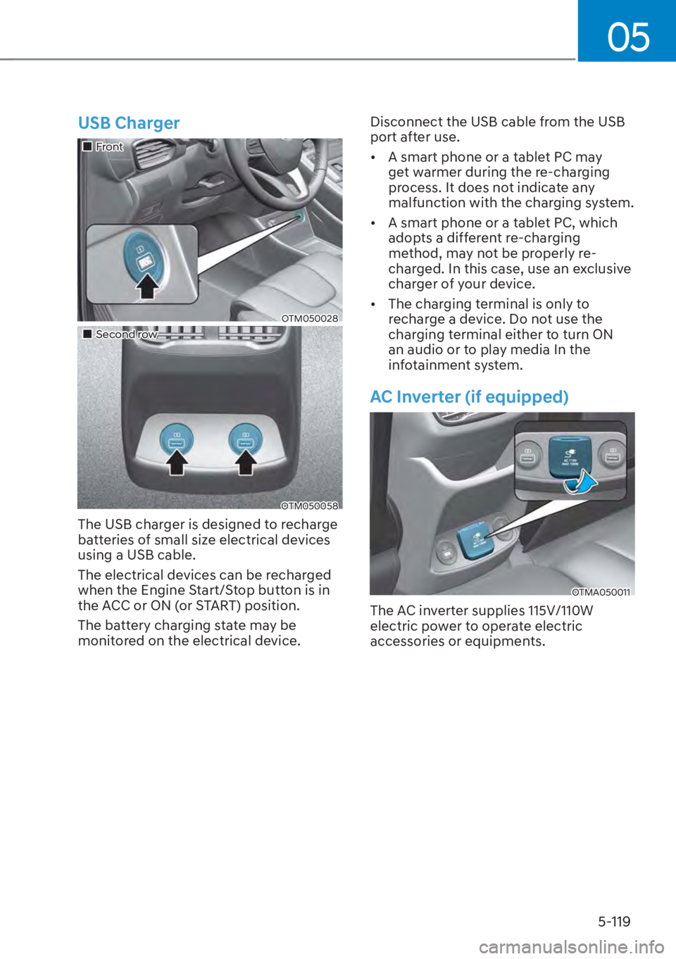 HYUNDAI SANTA FE HYBRID 2023  Owners Manual 05
5-119
USB Charger
��„Front
OTM050028
��„Second row
OTM050058
The USB charger is designed to recharge 
batteries of small size electrical devices 
using a USB cable.
The electrical devices can