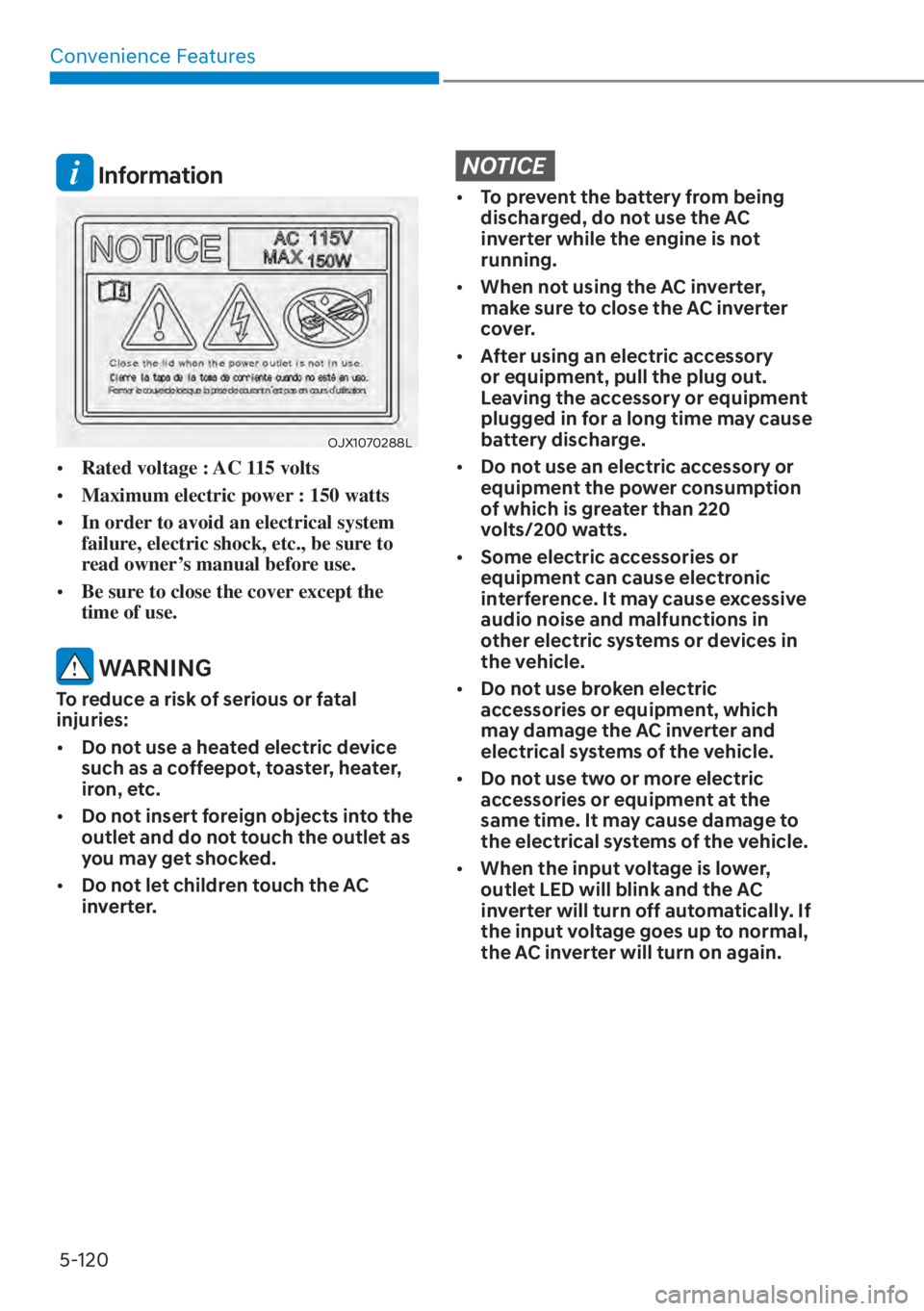 HYUNDAI SANTA FE HYBRID 2023  Owners Manual Convenience Features5-120
 Information
OJX1070288L
[� Rated voltage : AC 115 volts
[� Maximum electric power : 150 watts
[� In order to avoid an electrical system 
failure, electric shock, etc.,