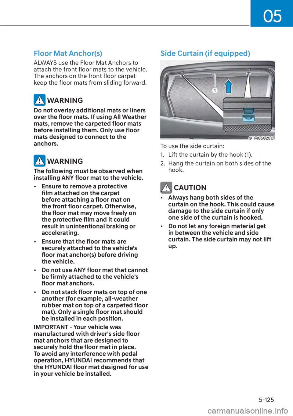 HYUNDAI SANTA FE HYBRID 2023  Owners Manual 05
5-125
Floor Mat Anchor(s)
ALWAYS use the Floor Mat Anchors to 
attach the front floor mats to the vehicle. 
The anchors on the front floor carpet 
keep the floor mats from sliding forward.
 WARNING