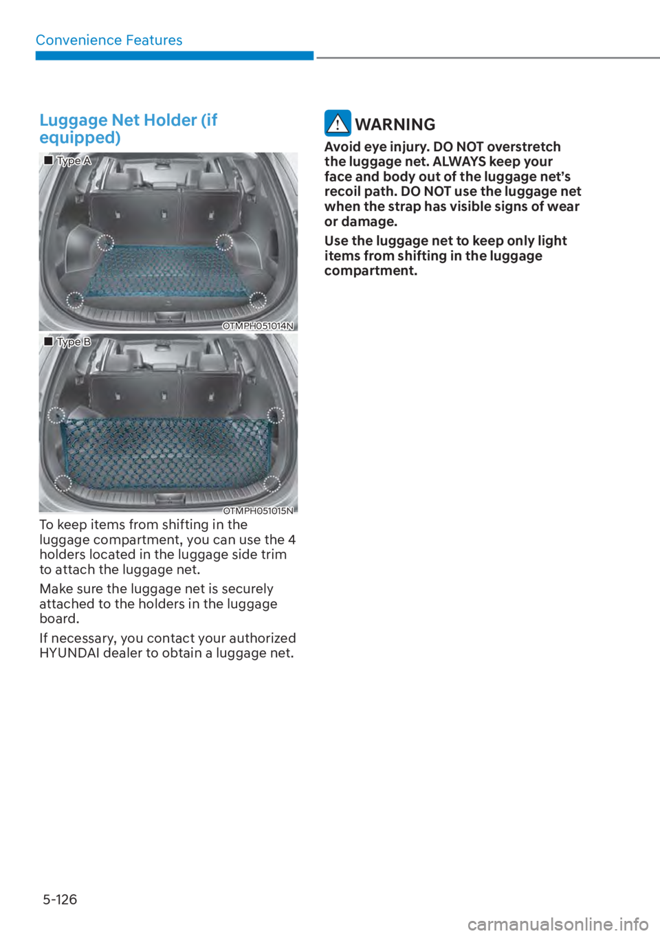 HYUNDAI SANTA FE HYBRID 2023  Owners Manual Convenience Features5-126
Luggage Net Holder (if 
equipped)
��„Type A
OTMPH051014N
��„Type B
OTMPH051015NTo keep items from shifting in the 
luggage compartment, you can use the 4 
holders locat