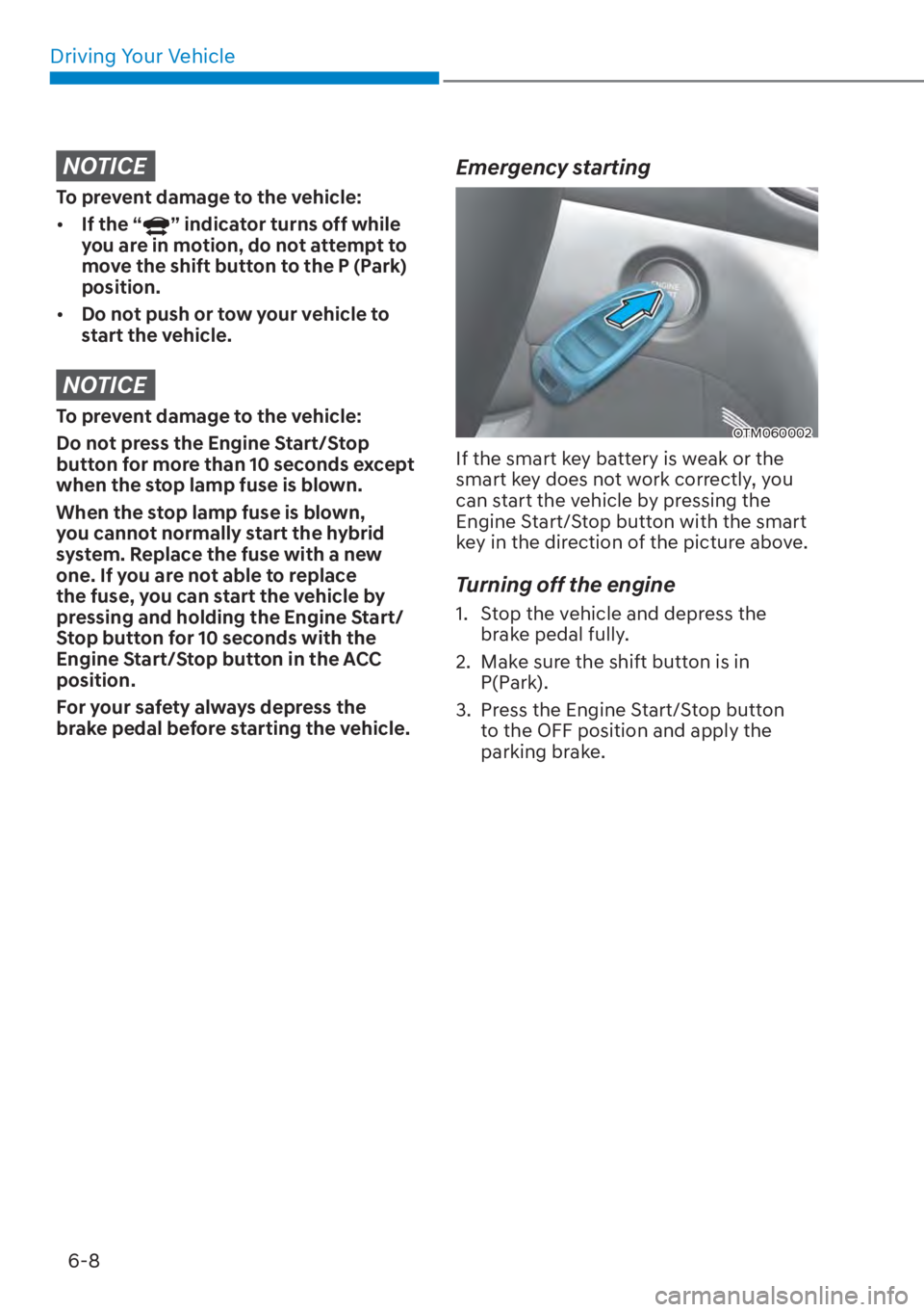HYUNDAI SANTA FE HYBRID 2023  Owners Manual Driving Your Vehicle6-8
NOTICE
To prevent damage to the vehicle:
[� If the “
” indicator turns off while 
you are in motion, do not attempt to 
move the shift button to the P (Park) 
position.
