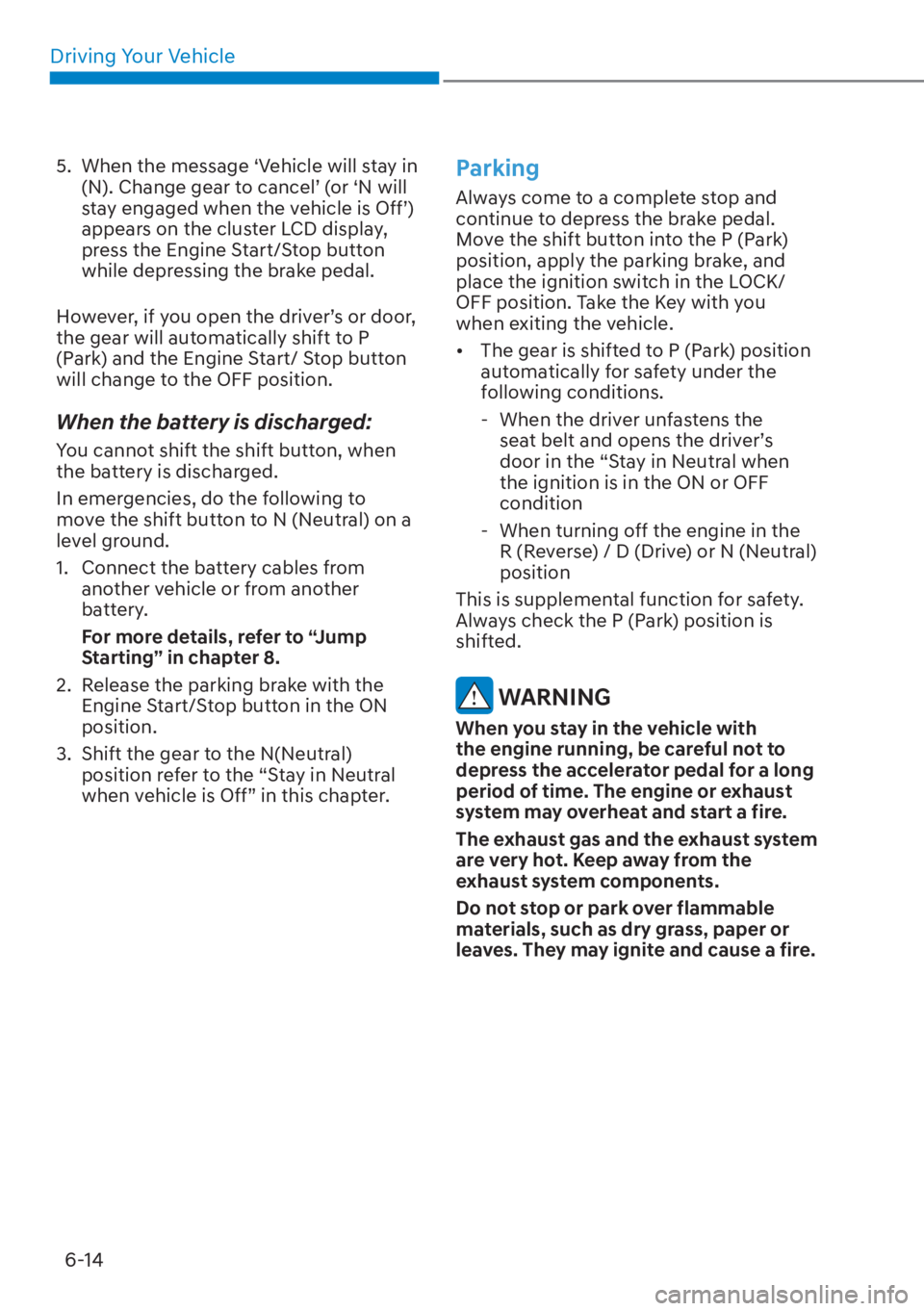 HYUNDAI SANTA FE HYBRID 2023  Owners Manual Driving Your Vehicle6-14
5.  When the message ‘Vehicle will stay in  (N). Change gear to cancel’ (or ‘N will 
stay engaged when the vehicle is Off’) 
appears on the cluster LCD display, 
press
