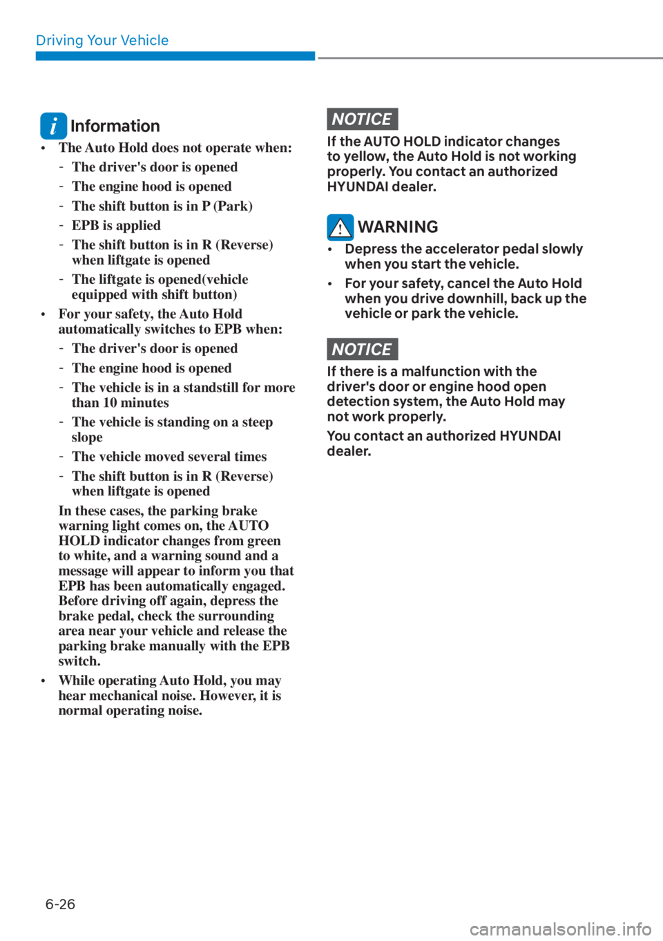 HYUNDAI SANTA FE HYBRID 2023  Owners Manual Driving Your Vehicle6-26
 Information
[� The Auto Hold does not operate when:
 - The drivers door is opened
 - The engine hood is opened
 - The shift button is in P (Park)
 - EPB is applied
 - The 