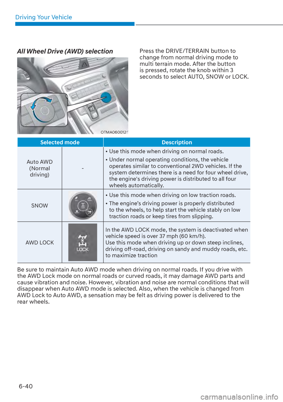 HYUNDAI SANTA FE HYBRID 2023  Owners Manual Driving Your Vehicle6-40
All Wheel Drive (AWD) selection
OTMA060012
Press the DRIVE/TERRAIN button to 
change from normal driving mode to 
multi terrain mode. After the button 
is pressed, rotate the 