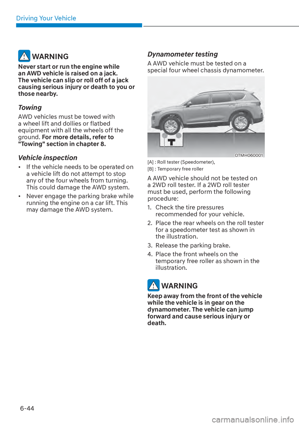 HYUNDAI SANTA FE HYBRID 2023  Owners Manual Driving Your Vehicle6-44
 WARNING
Never start or run the engine while 
an AWD vehicle is raised on a jack. 
The vehicle can slip or roll off of a jack 
causing serious injury or death to you or 
those