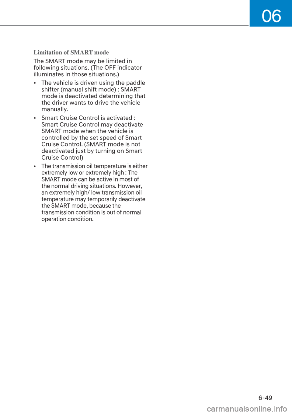 HYUNDAI SANTA FE HYBRID 2023  Owners Manual 06
6-49
Limitation of SMART mode
The SMART mode may be limited in 
f
ollowing situations. (The OFF indicator 
illuminates in those situations.)
[� The vehicle is driven using the paddle 
shifter (ma