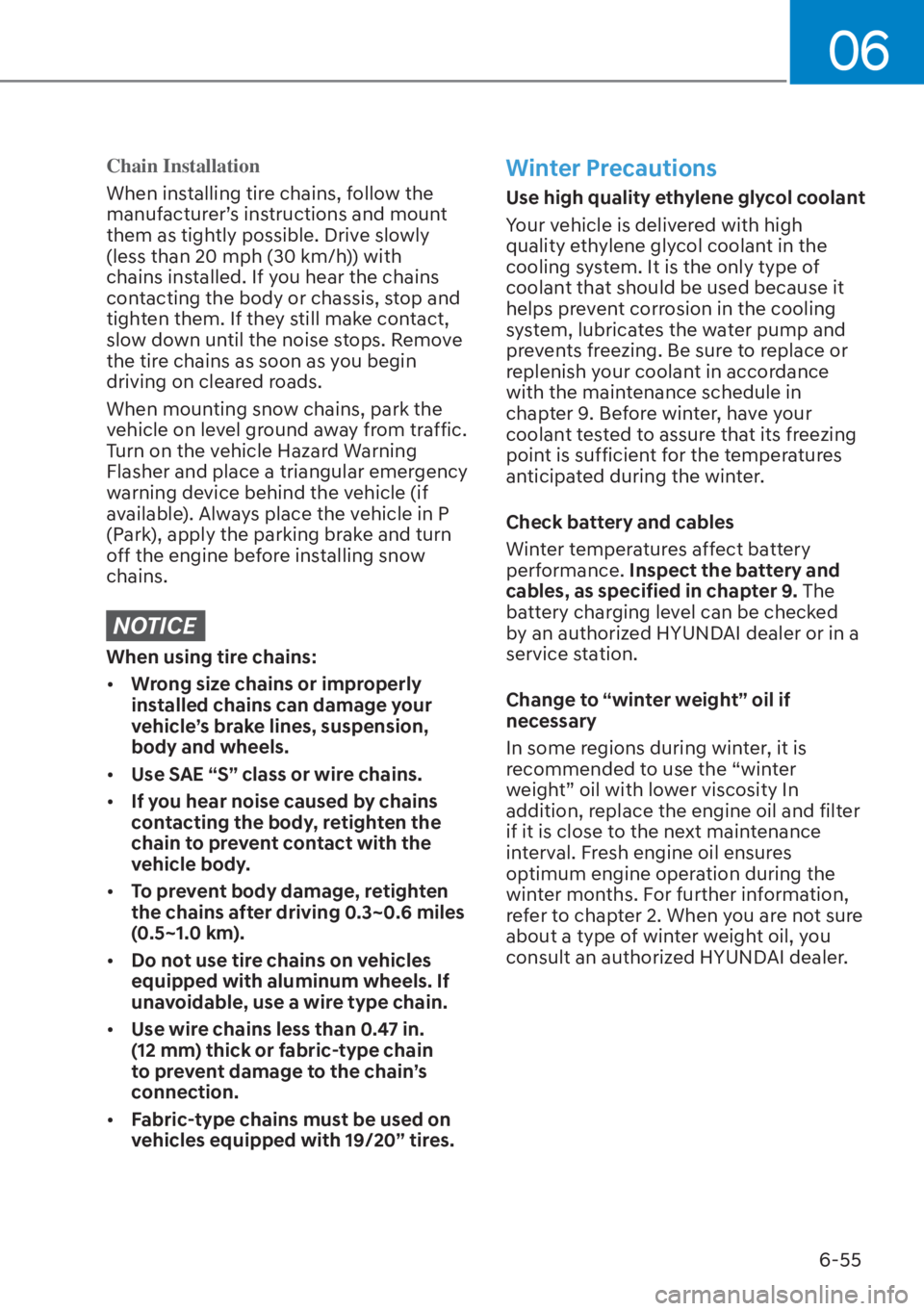 HYUNDAI SANTA FE HYBRID 2023  Owners Manual 06
6-55
Chain Installation
When installing tire chains, follow the 
manuf
acturer’s instructions and mount 
them as tightly possible. Drive slowly 
(less than 20 mph (30 km/h)) with 
chains installe