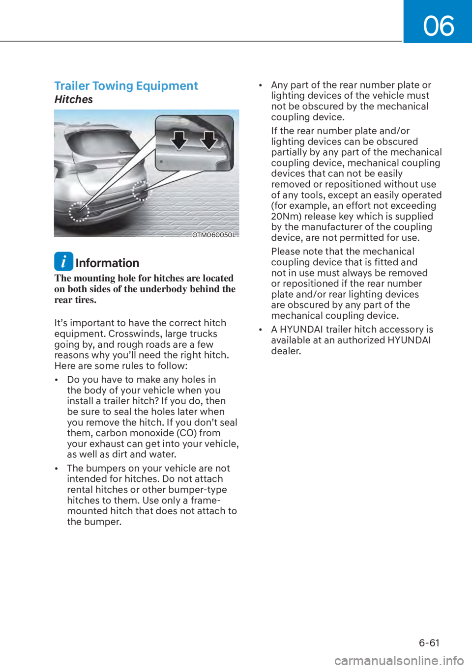 HYUNDAI SANTA FE HYBRID 2023  Owners Manual 06
6-61
Trailer Towing Equipment
Hitches
OTM060050L
 Information
The mounting hole for hitches are located 
on both sides of the underbody behind the 
rear tires.
It’s important to have the correct 