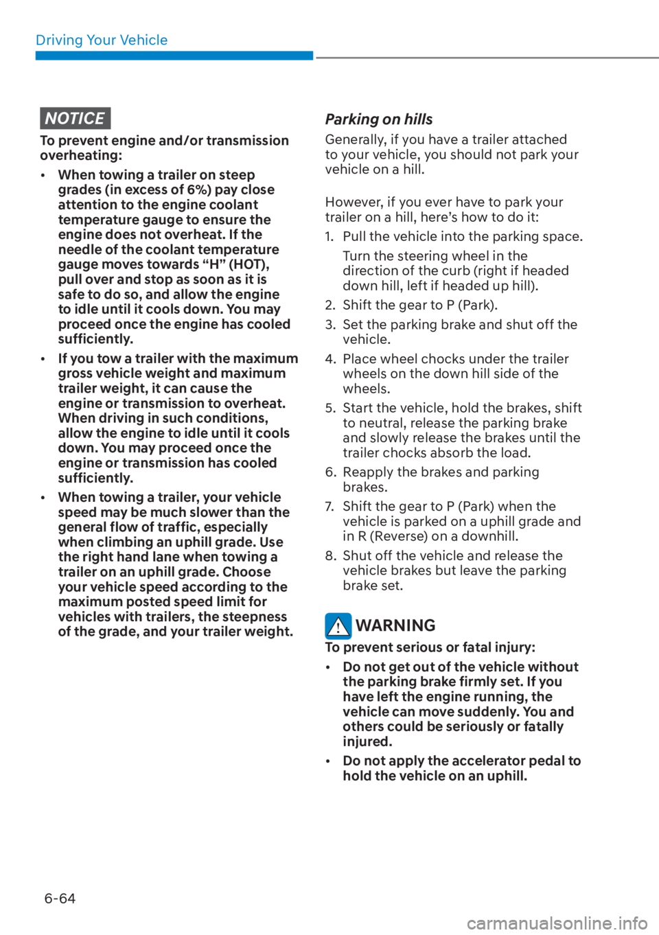 HYUNDAI SANTA FE HYBRID 2023  Owners Manual Driving Your Vehicle6-64
NOTICE
To prevent engine and/or transmission 
overheating:
[� When towing a trailer on steep 
grades (in excess of 6%) pay close 
attention to the engine coolant 
temperatur