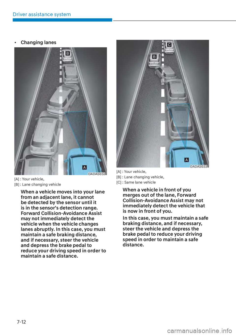 HYUNDAI SANTA FE HYBRID 2023  Owners Manual Driver assistance system7-12
[� Changing lanes
OADAS032[A] : Your vehicle, 
[B] : Lane changing vehicle
When a vehicle moves into your lane 
from an adjacent lane, it cannot 
be detected by the sens