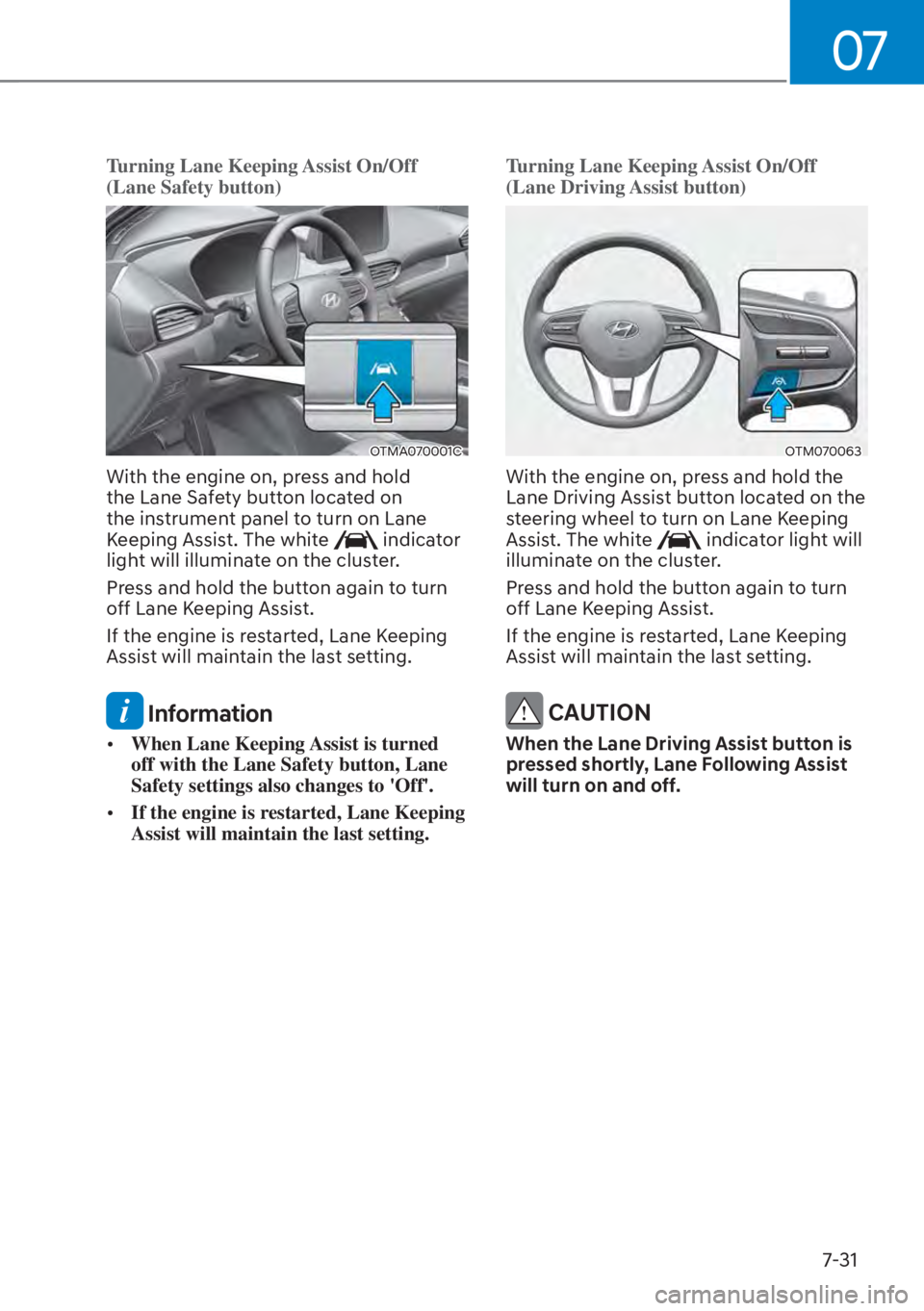 HYUNDAI SANTA FE HYBRID 2023  Owners Manual 07
7-31
Turning Lane Keeping Assist On/Off 
(Lane Safety button)
OTMA070001C
With the engine on, press and hold 
the Lane Safety button located on 
the instrument panel to turn on Lane 
Keeping Assist