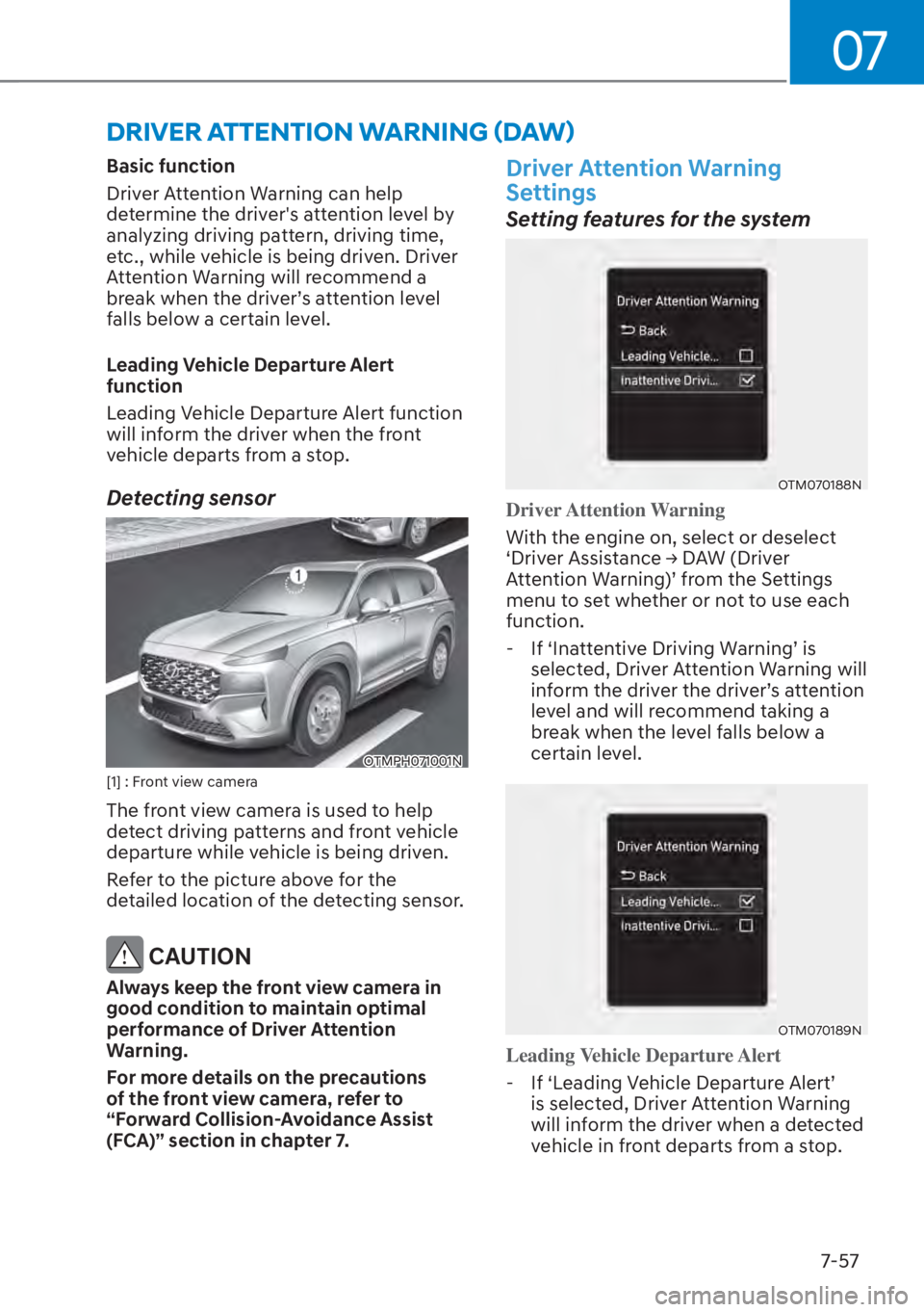 HYUNDAI SANTA FE HYBRID 2023  Owners Manual 07
7-57
Basic function
Driver Attention Warning can help 
determine the drivers attention level by 
analyzing driving pattern, driving time, 
etc., while vehicle is being driven. Driver 
Attention Wa