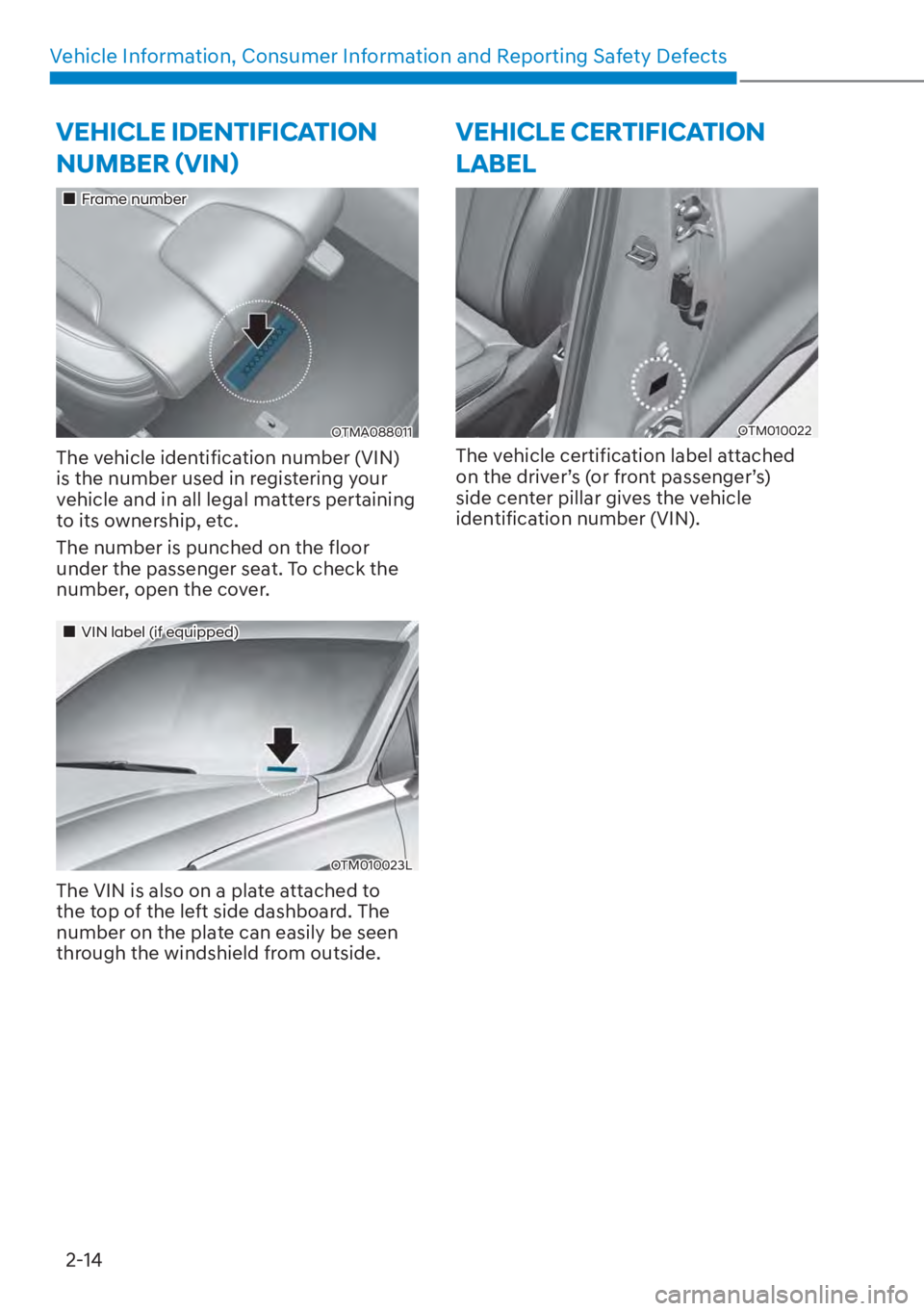 HYUNDAI SANTA FE HYBRID 2023 Service Manual Vehicle Information, Consumer Information and Reporting Safety Defects2-14
VEHICLE IDENTIFICATION 
�1�8�0�%�(�5�ã�9�,�1ä
��„Frame number
OTMA088011
The vehicle identification number (VIN) 
is 