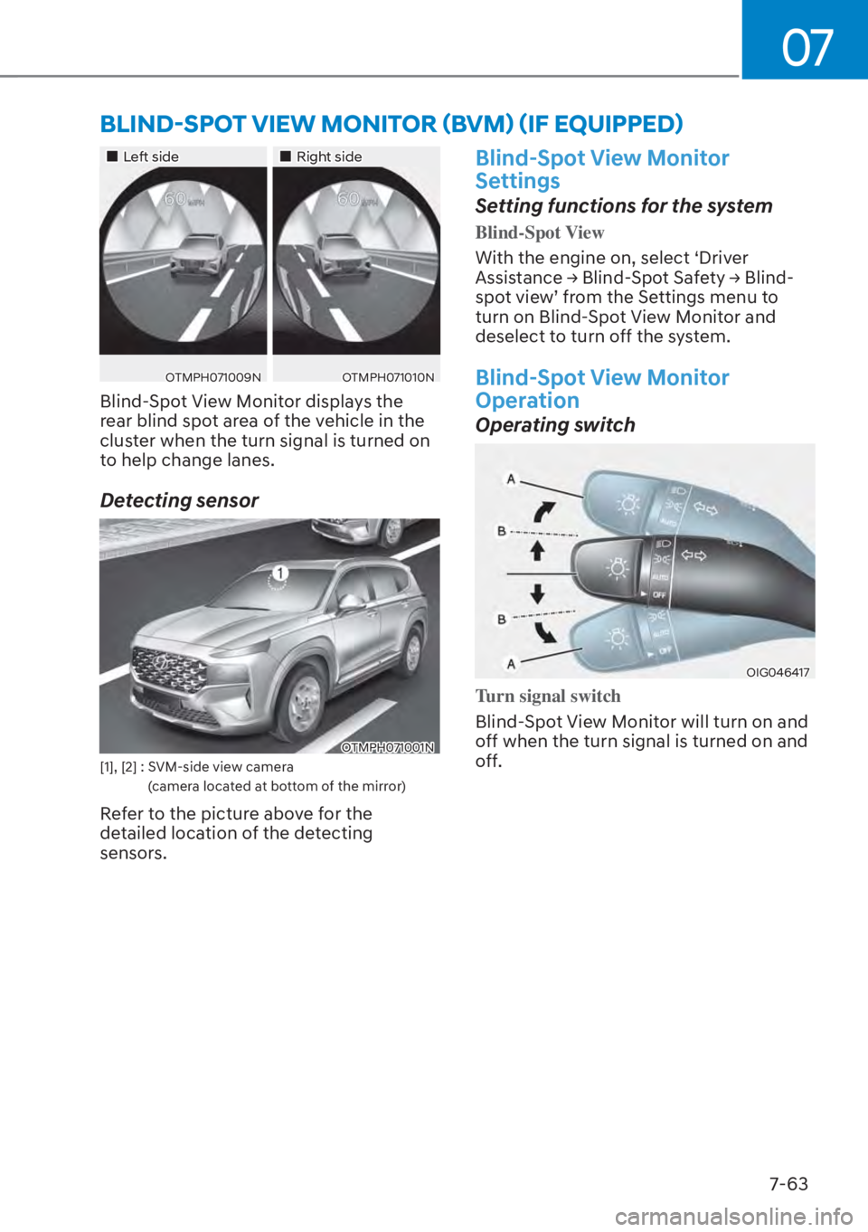 HYUNDAI SANTA FE HYBRID 2023  Owners Manual 07
7-63
��„Left side��„Right side
OTMPH071009NOTMPH071010N
Blind-Spot View Monitor displays the 
rear blind spot area of the vehicle in the 
cluster when the turn signal is turned on 
to help ch