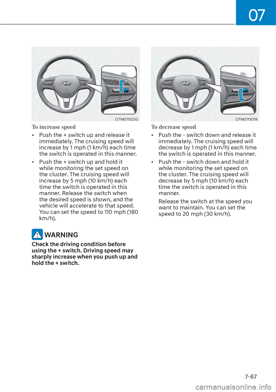HYUNDAI SANTA FE HYBRID 2023  Owners Manual 07
7-67
OTM070020
To increase speed
[�Push the + s
 witch up and release it 
immediately. The cruising speed will 
increase by 1 mph (1 km/h) each time 
the switch is operated in this manner. 
[� 