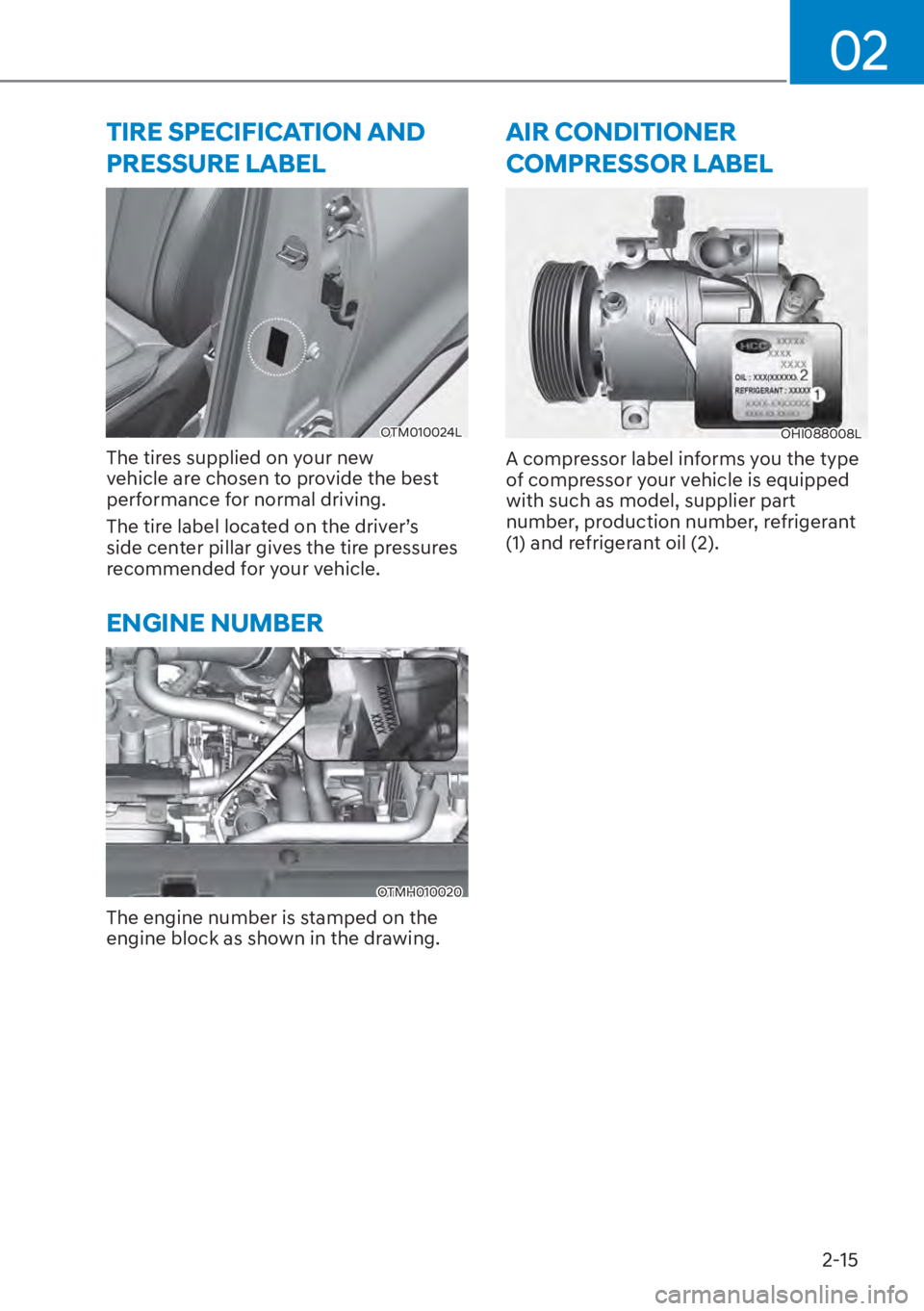HYUNDAI SANTA FE HYBRID 2023 Service Manual 02
2-15
TIRE SPECIFICATION AND 
PRESSURE LABEL
OTM010024L
The tires supplied on your new 
vehicle are chosen to provide the best 
performance for normal driving.
The tire label located on the driver