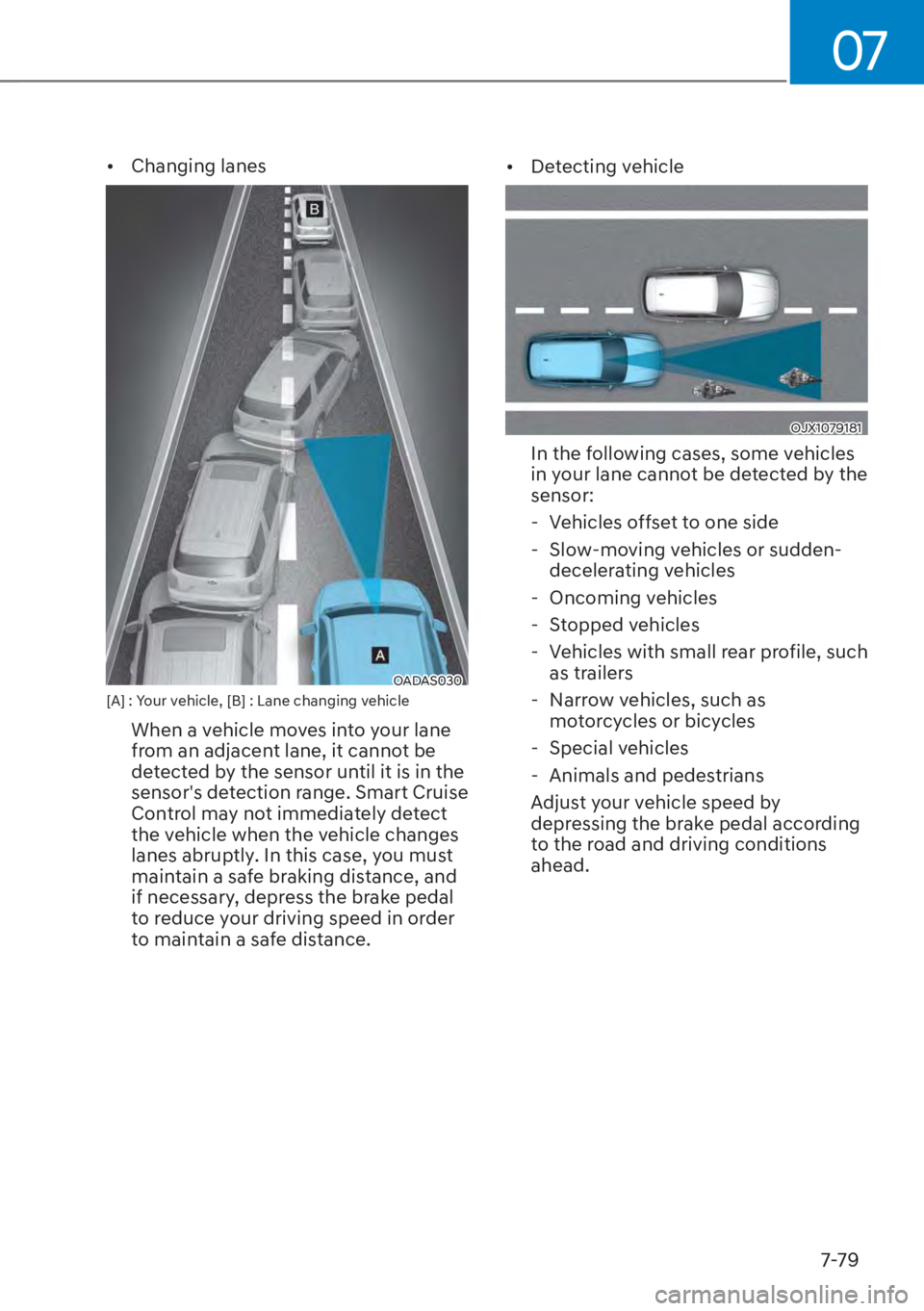 HYUNDAI SANTA FE HYBRID 2023  Owners Manual 07
7-79
[�Changing lanes
OADAS030 [A] : Your vehicle, [B] : Lane changing vehicle
When a vehicle moves into your lane 
from an adjacent lane, it cannot be 
detected by the sensor until it is in the 